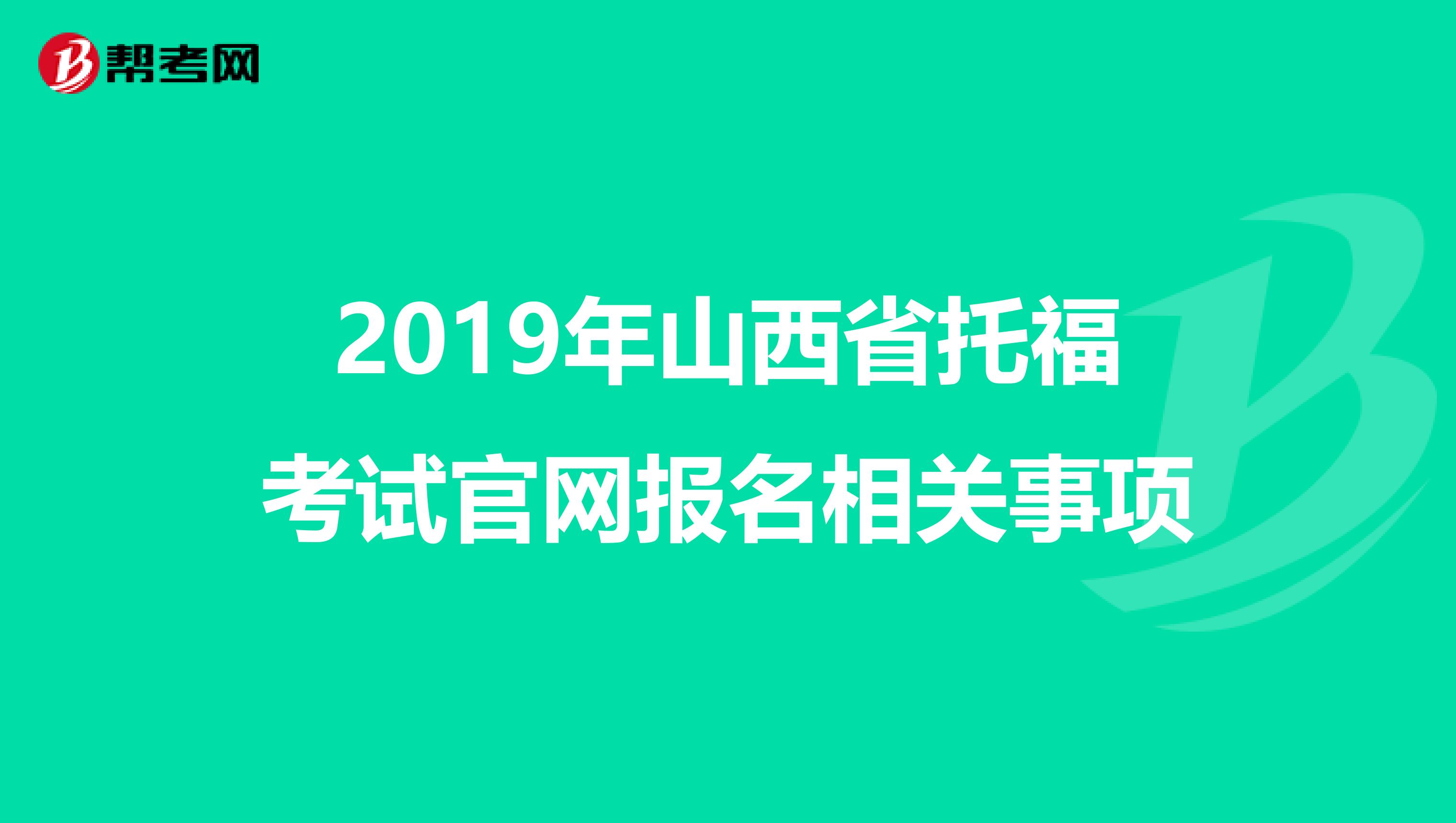 2019年山西省托福考试官网报名相关事项