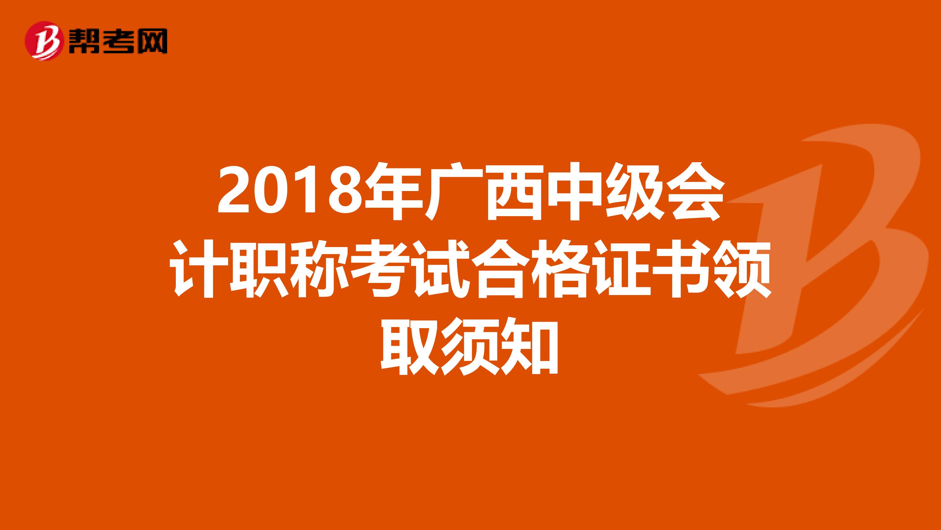 2018年广西中级会计职称考试合格证书领取须知