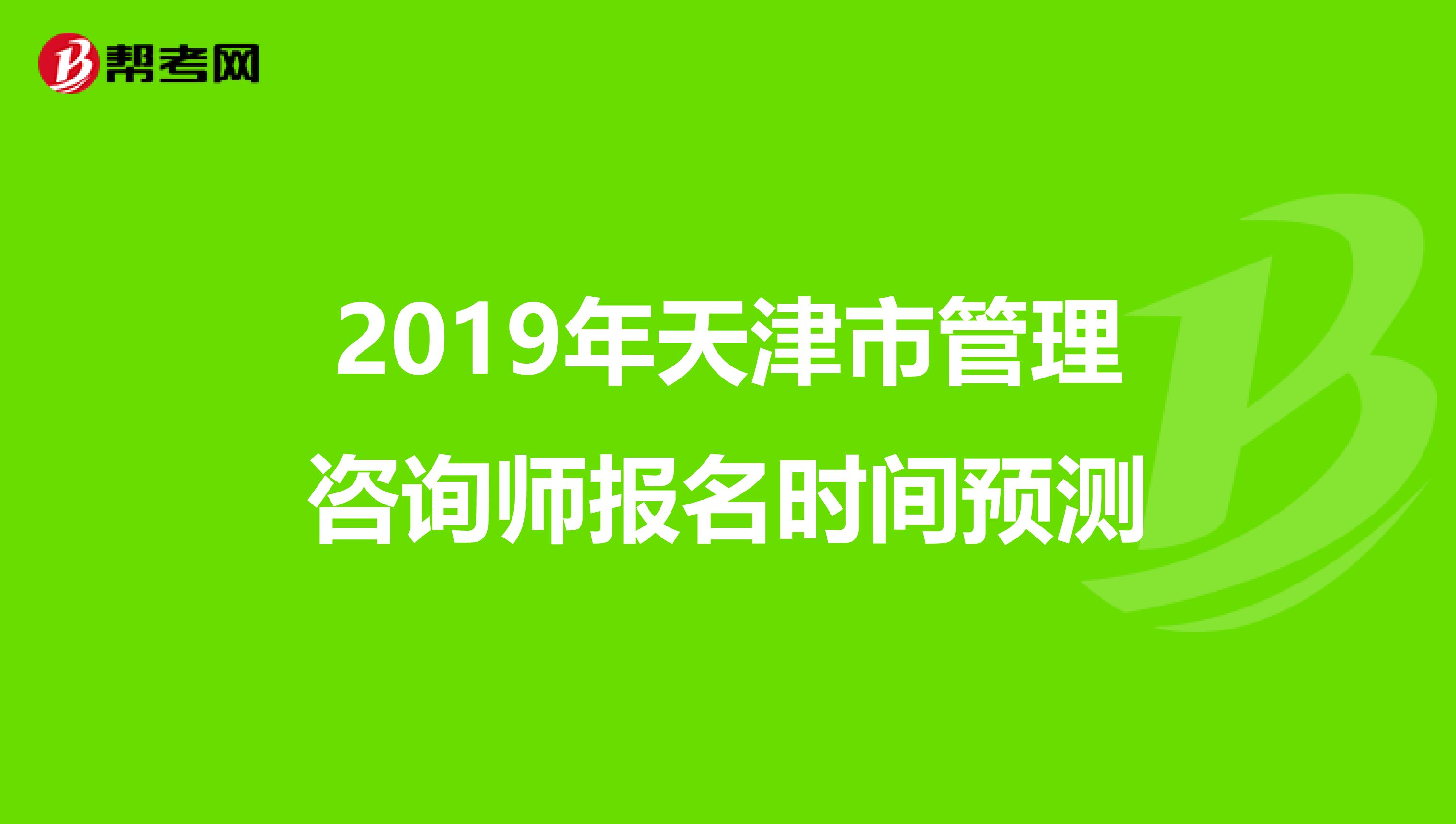 2019年天津市管理咨询师报名时间预测