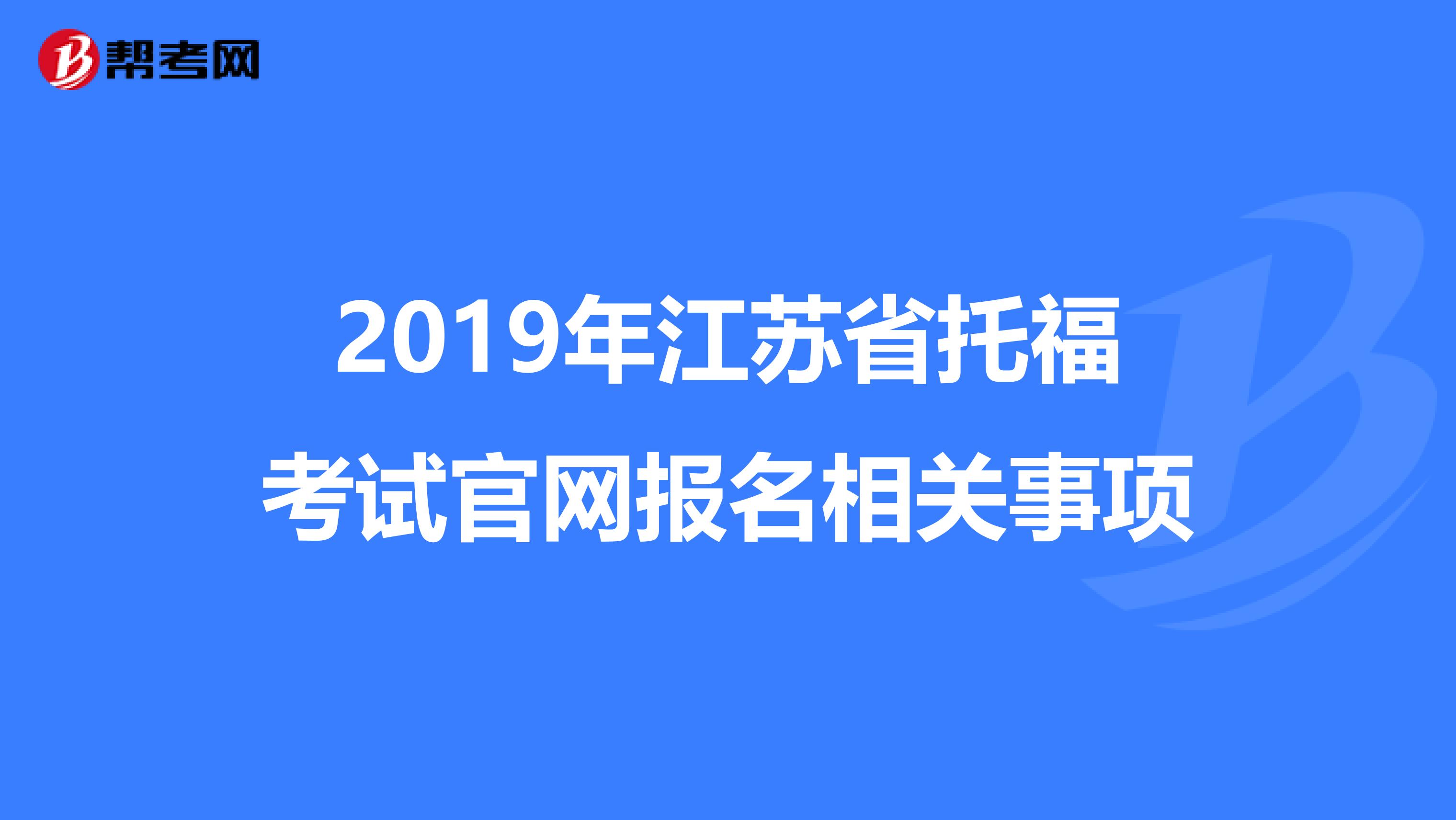 2019年江苏省托福考试官网报名相关事项