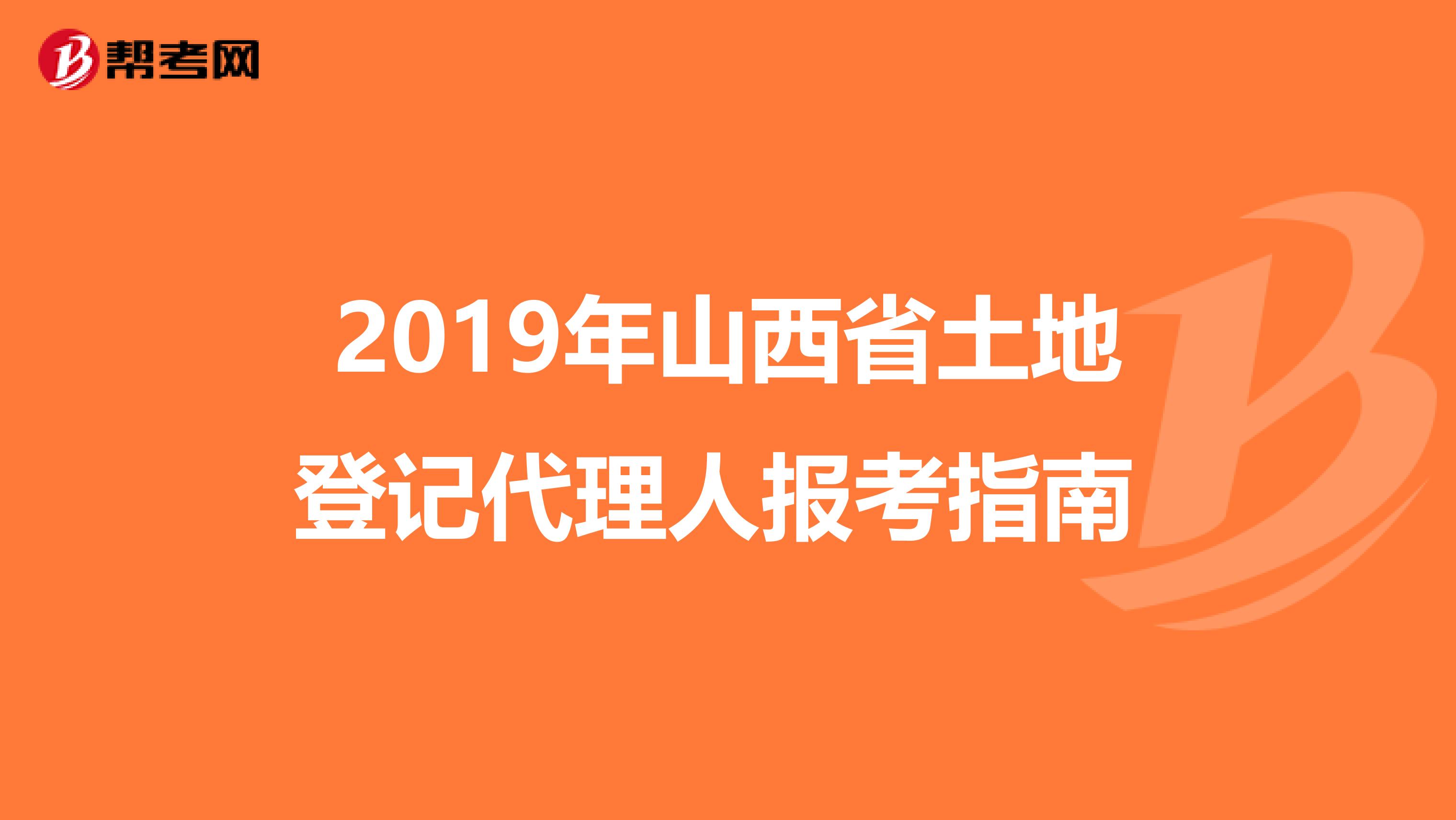 2019年山西省土地登记代理人报考指南 