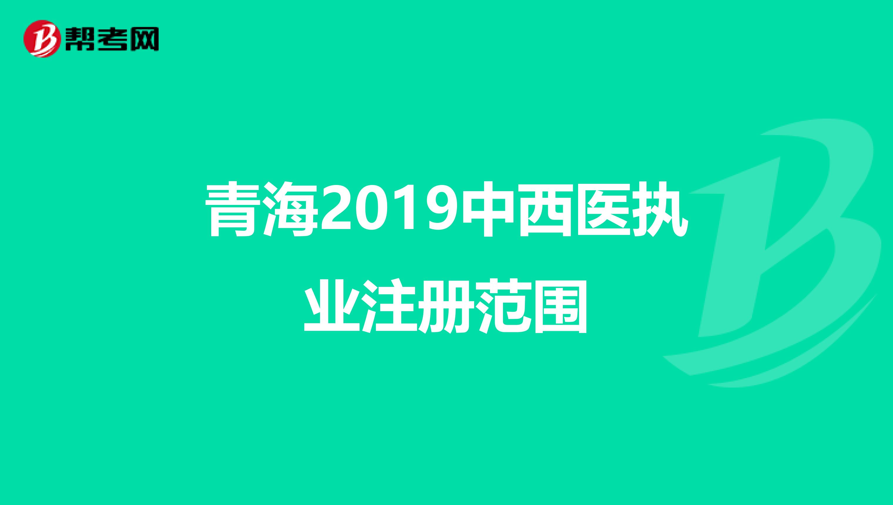 青海2019中西醫(yī)執(zhí)業(yè)注冊范圍