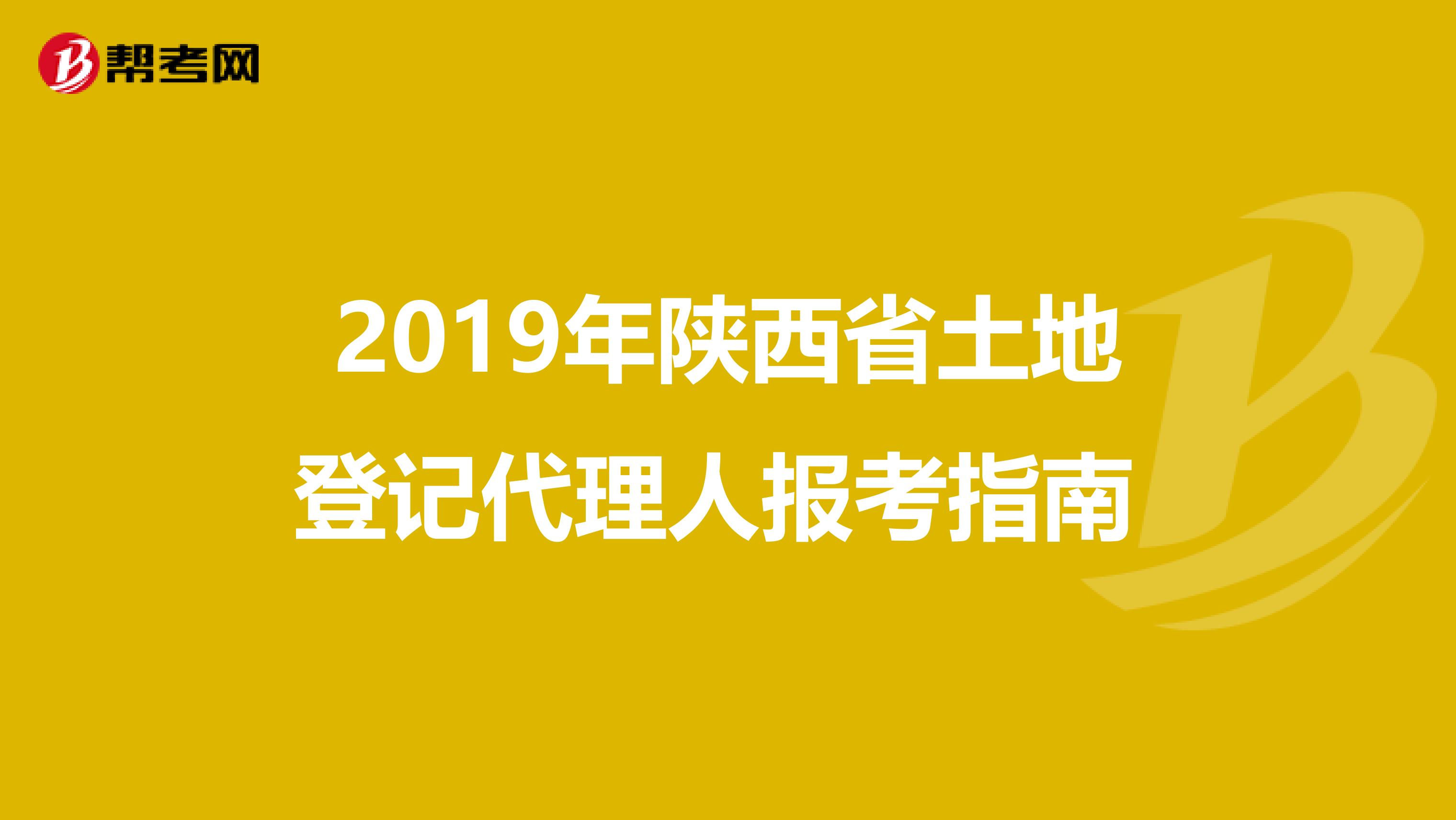 2019年陕西省土地登记代理人报考指南 