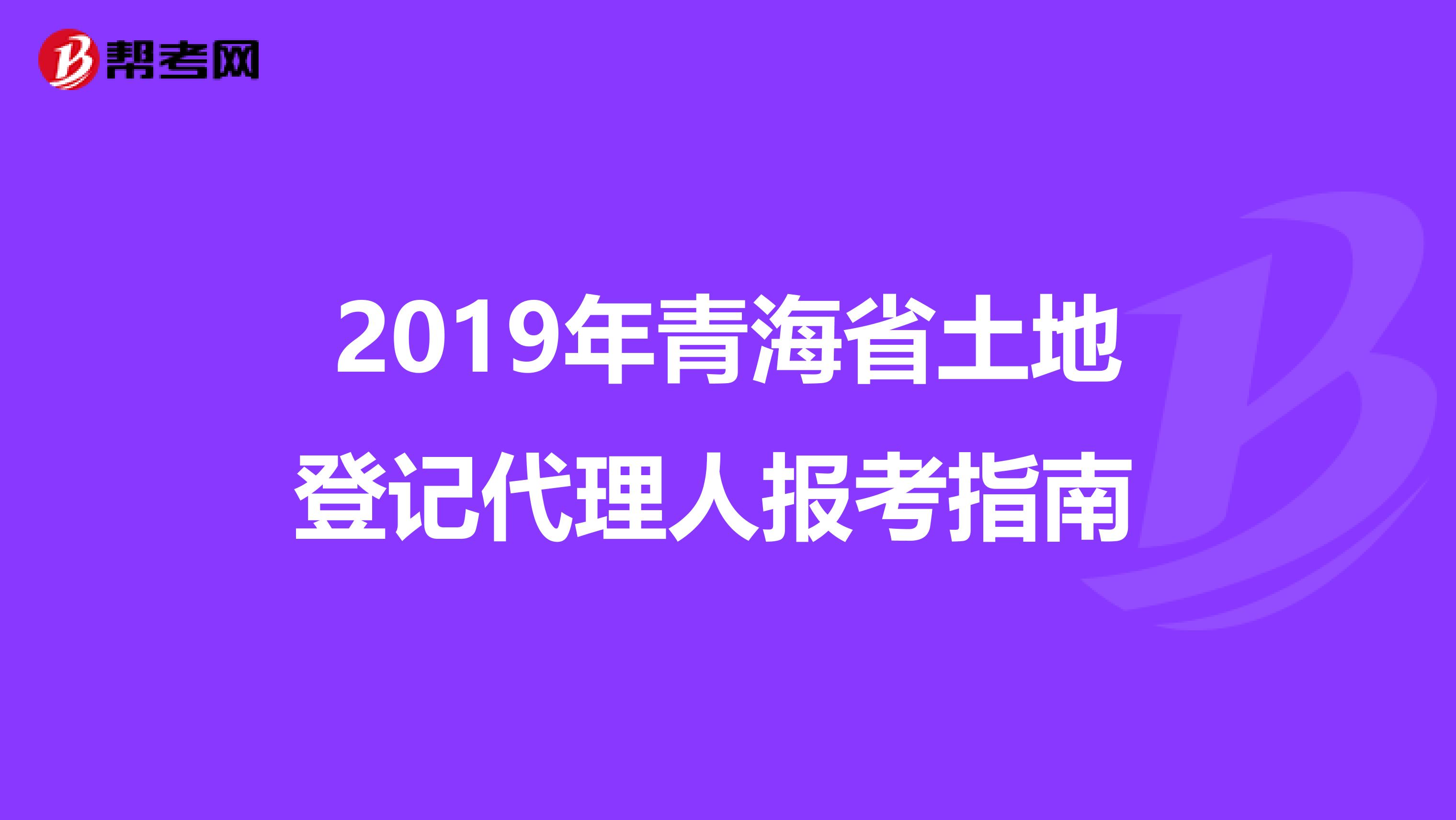 2019年青海省土地登記代理人報考指南 
