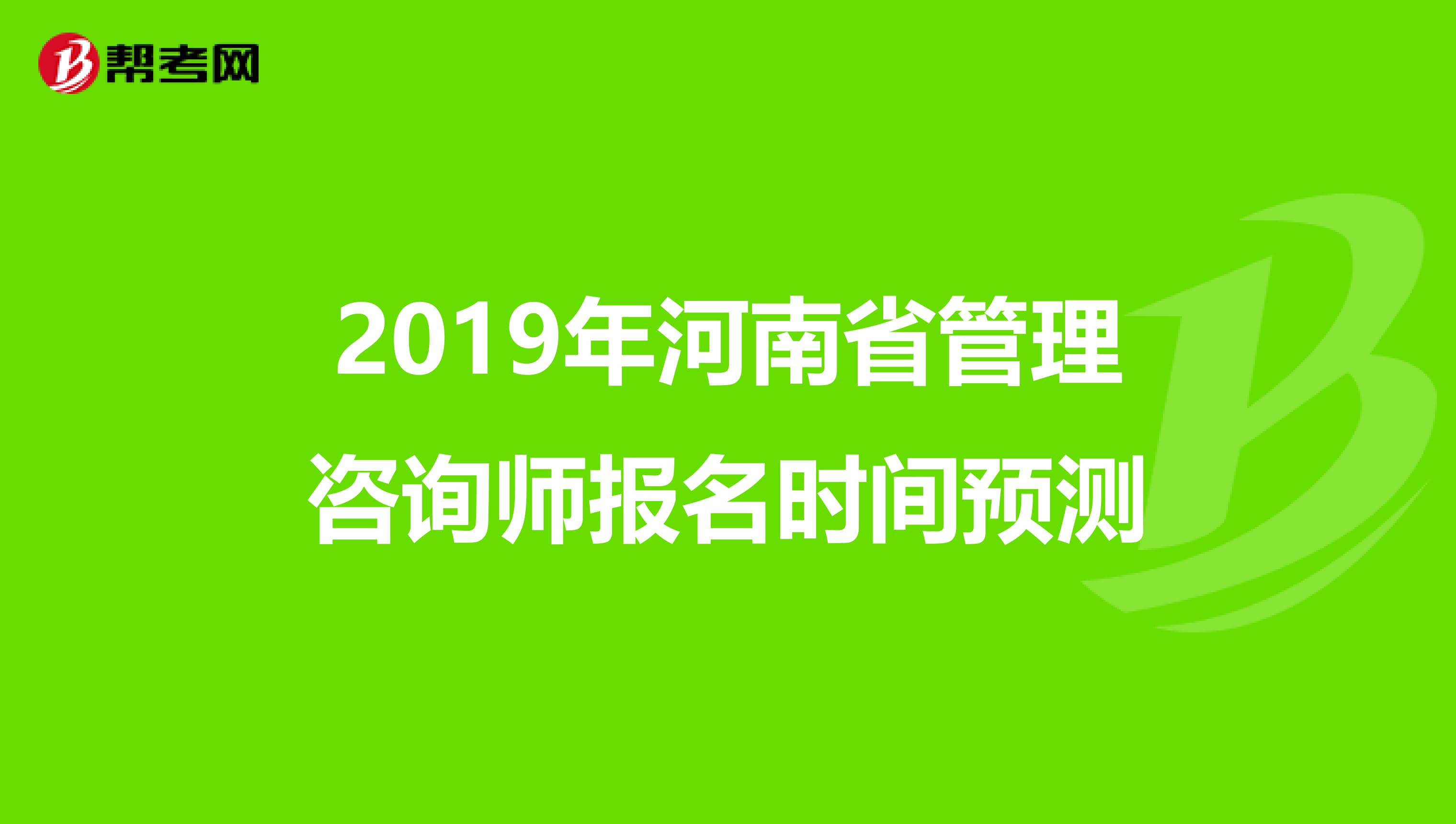 2019年河南省管理咨询师报名时间预测