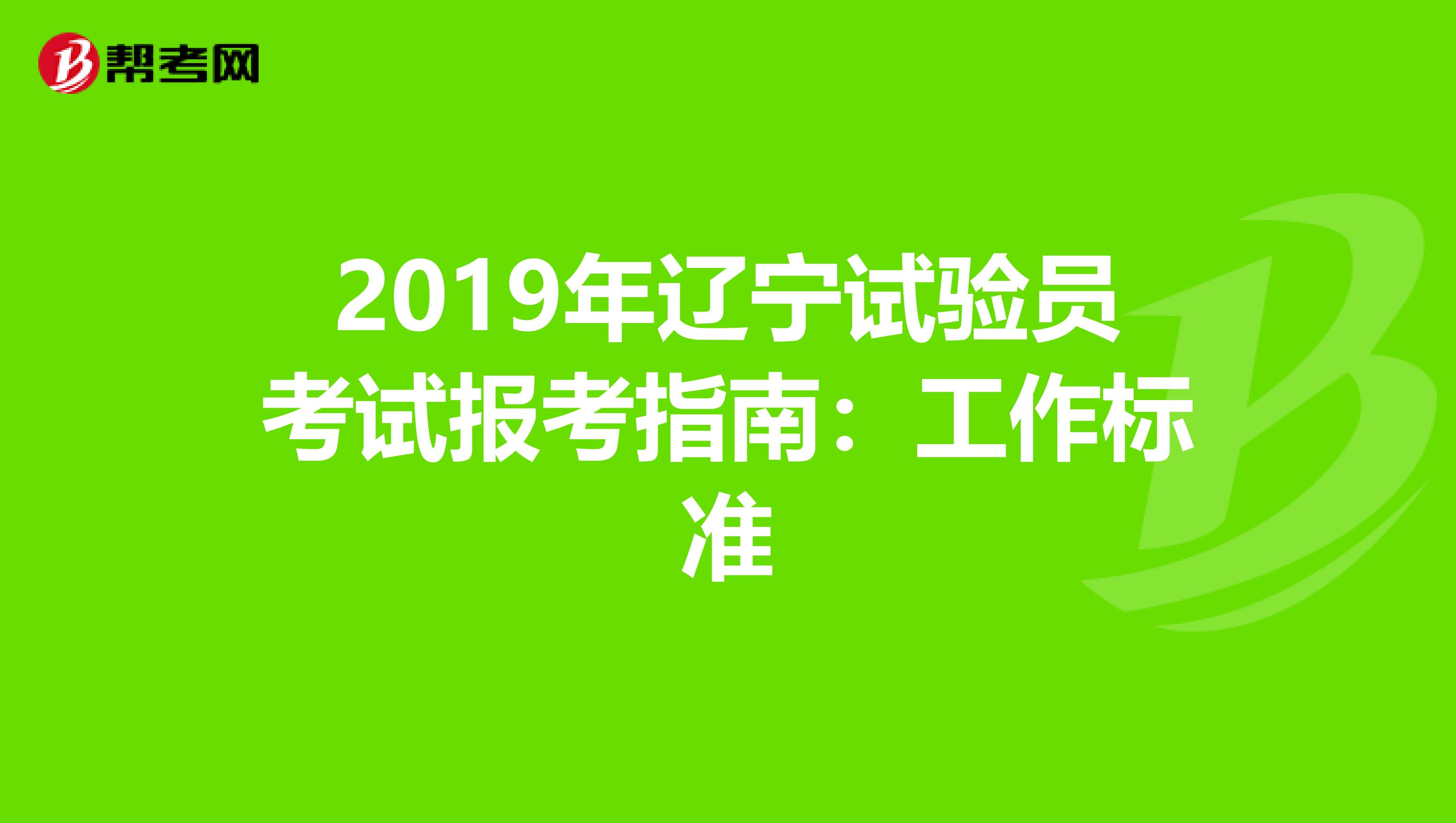 2019年辽宁试验员考试报考指南：工作标准