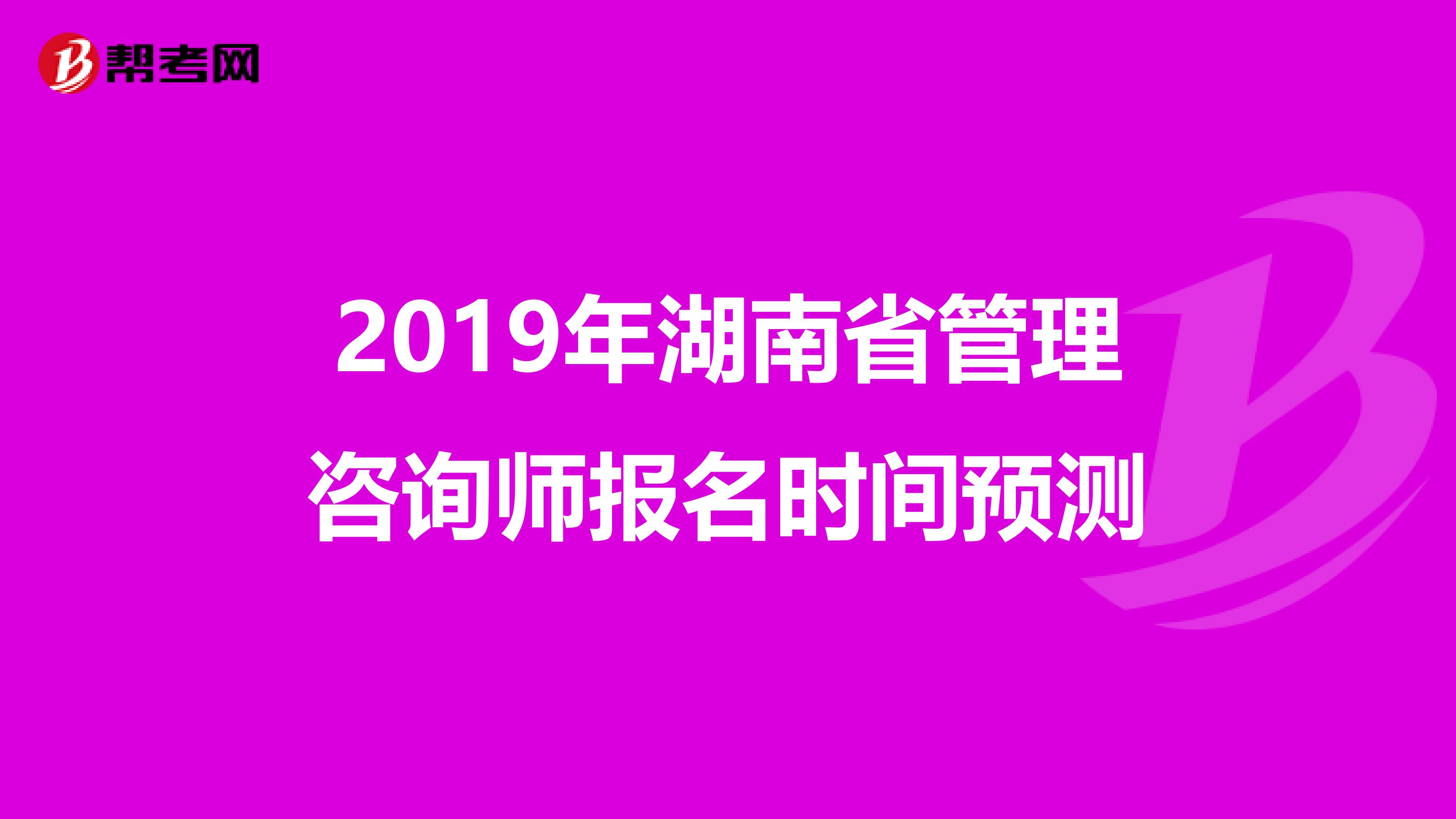 2019年湖南省管理咨询师报名时间预测