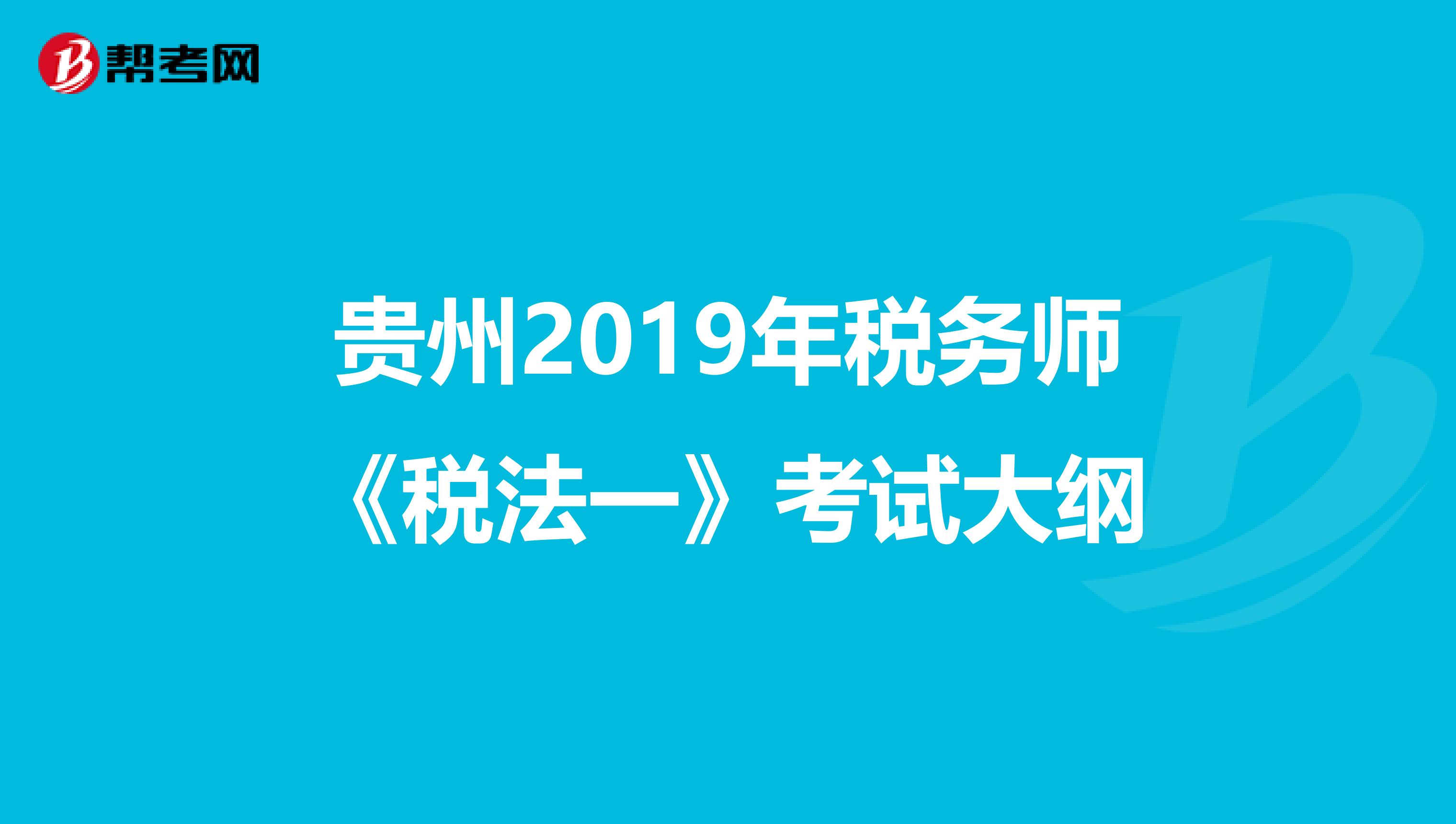 贵州2019年税务师《税法一》考试大纲