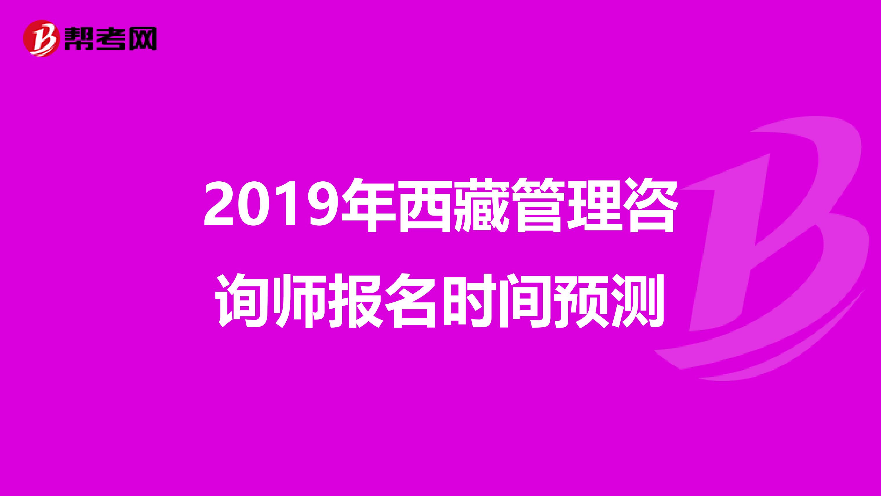 2019年西藏管理咨询师报名时间预测