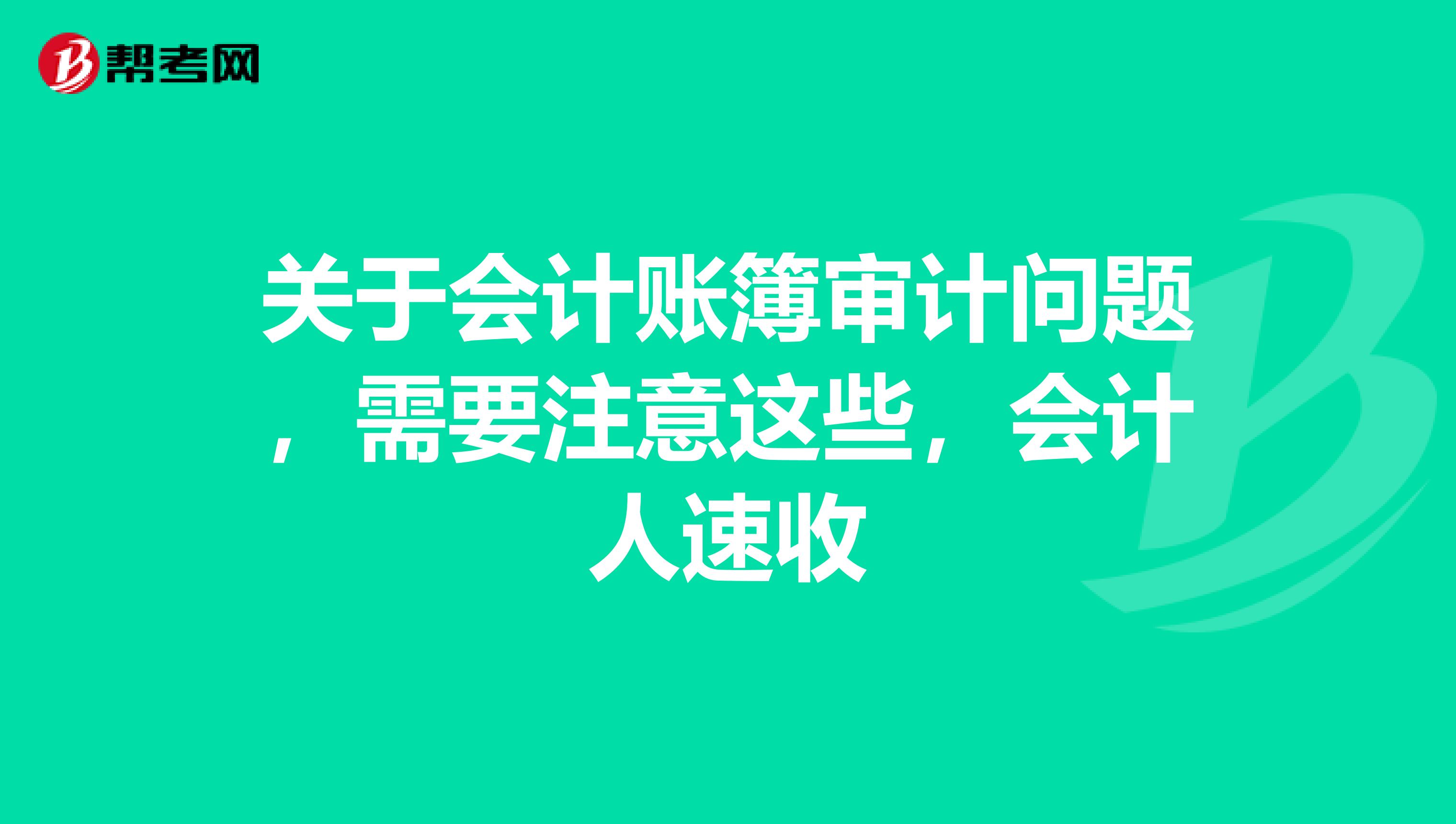 关于会计账簿审计问题，需要注意这些，会计人速收