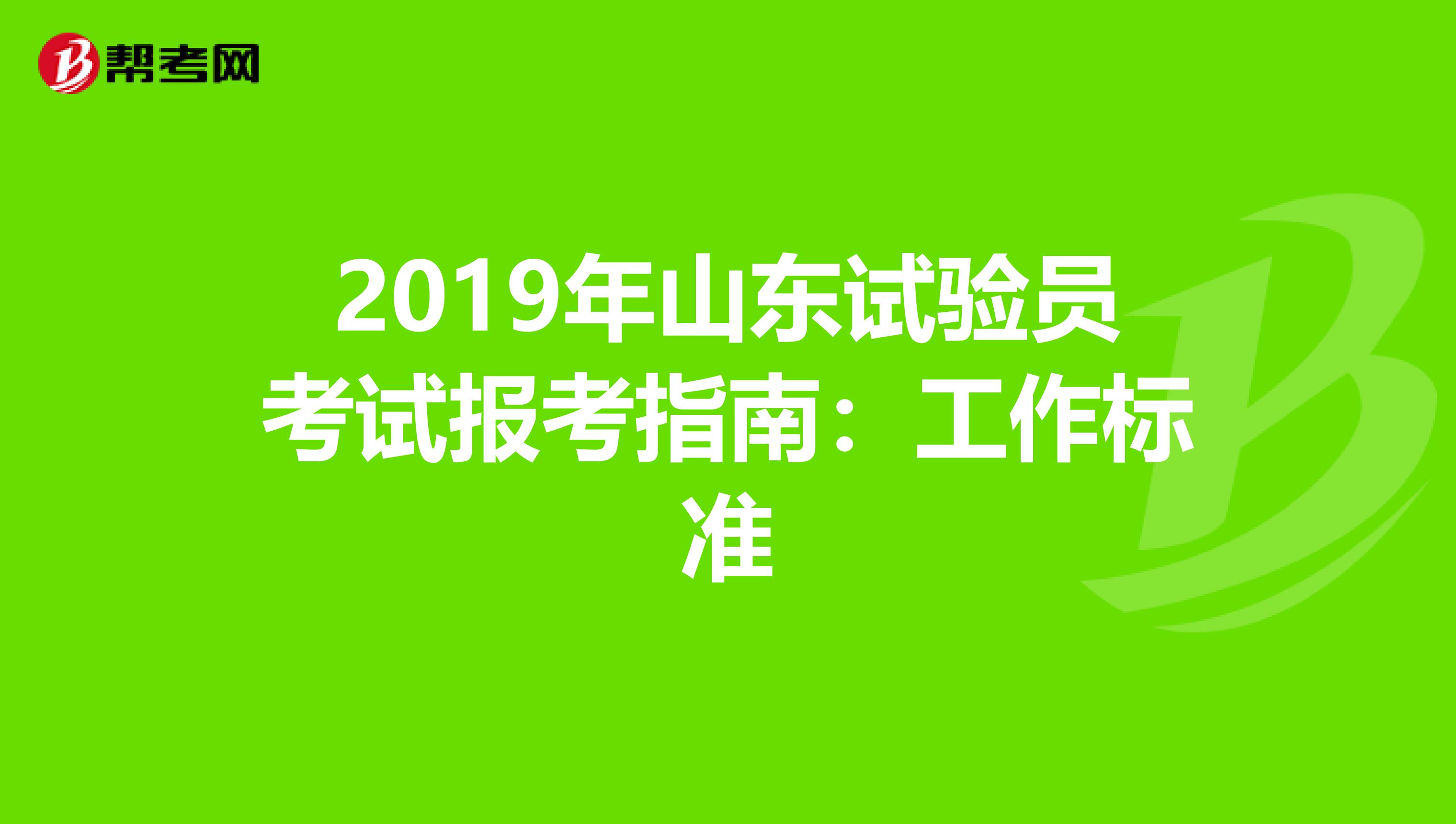 2019年山东试验员考试报考指南：工作标准