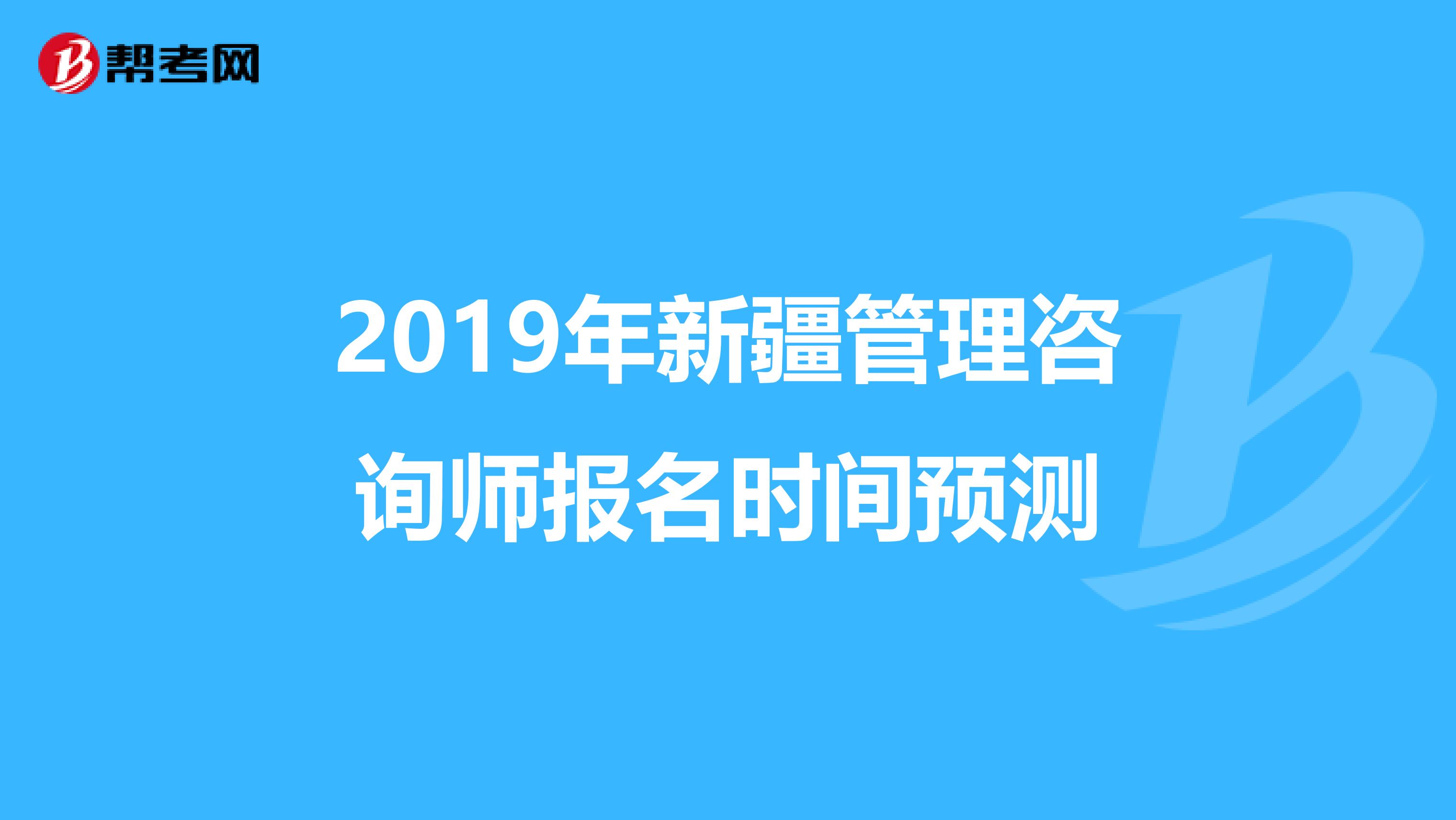 2019年新疆管理咨询师报名时间预测