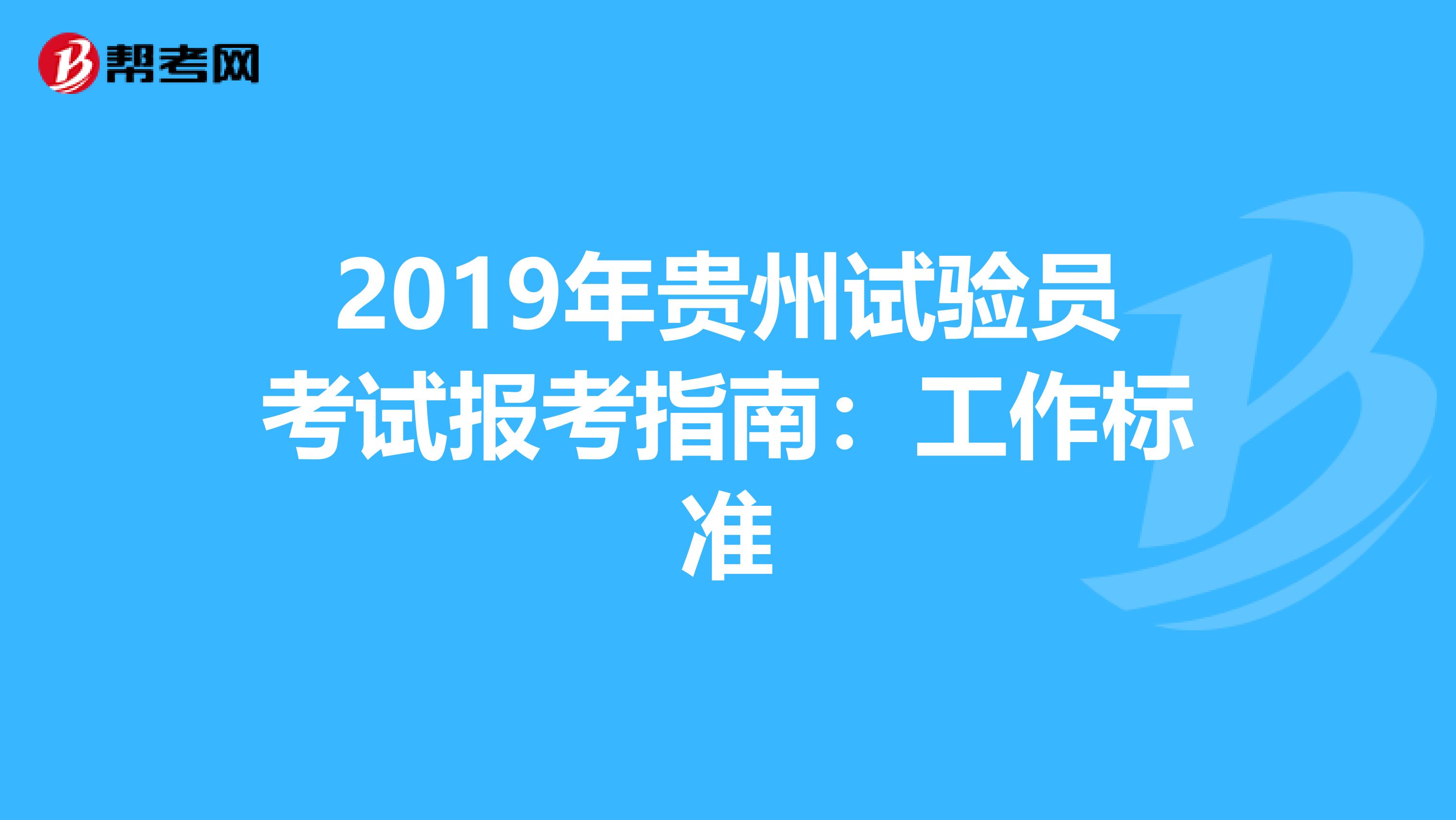 2019年贵州试验员考试报考指南：工作标准