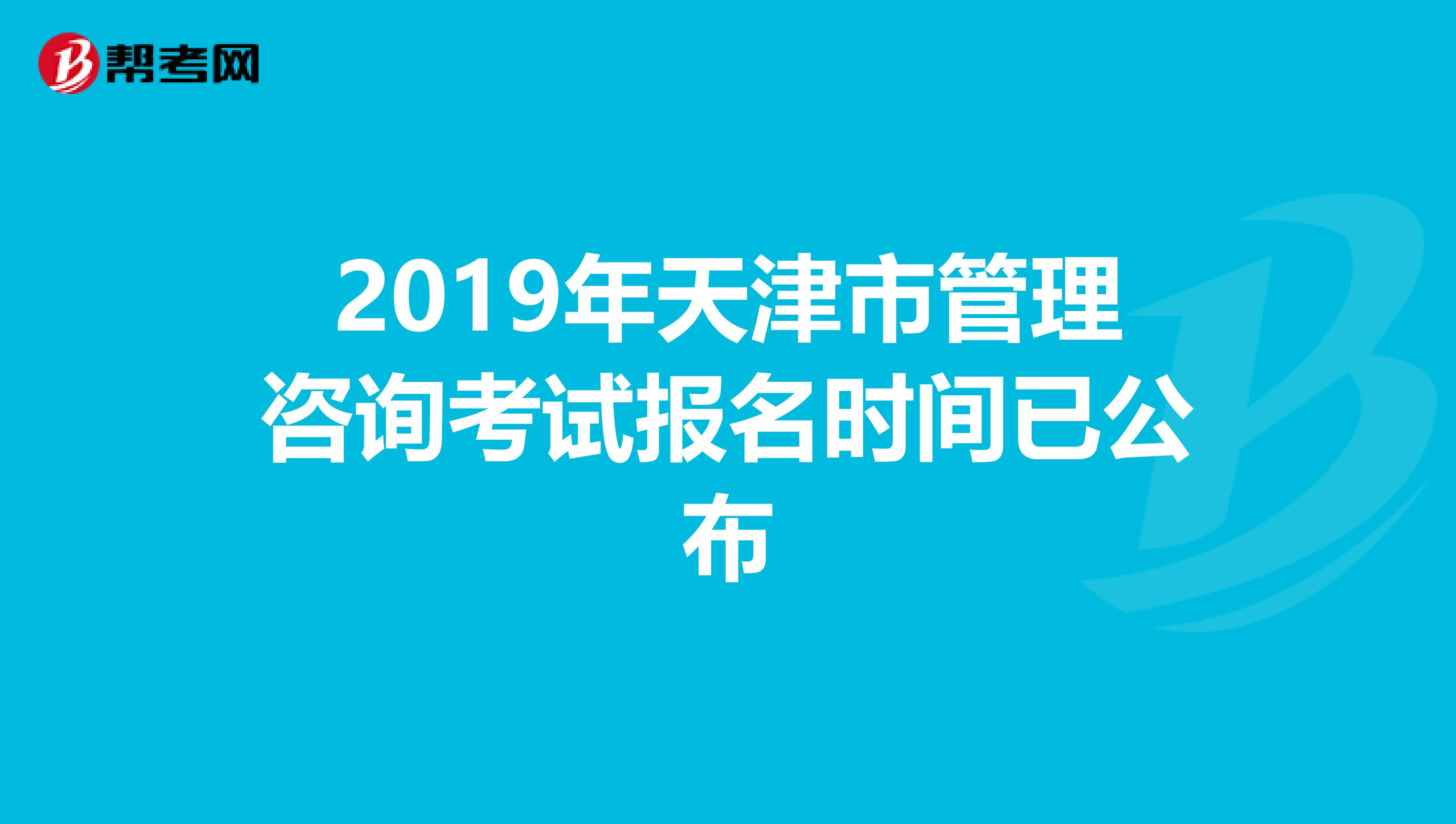 2019年天津市管理咨询考试报名时间已公布