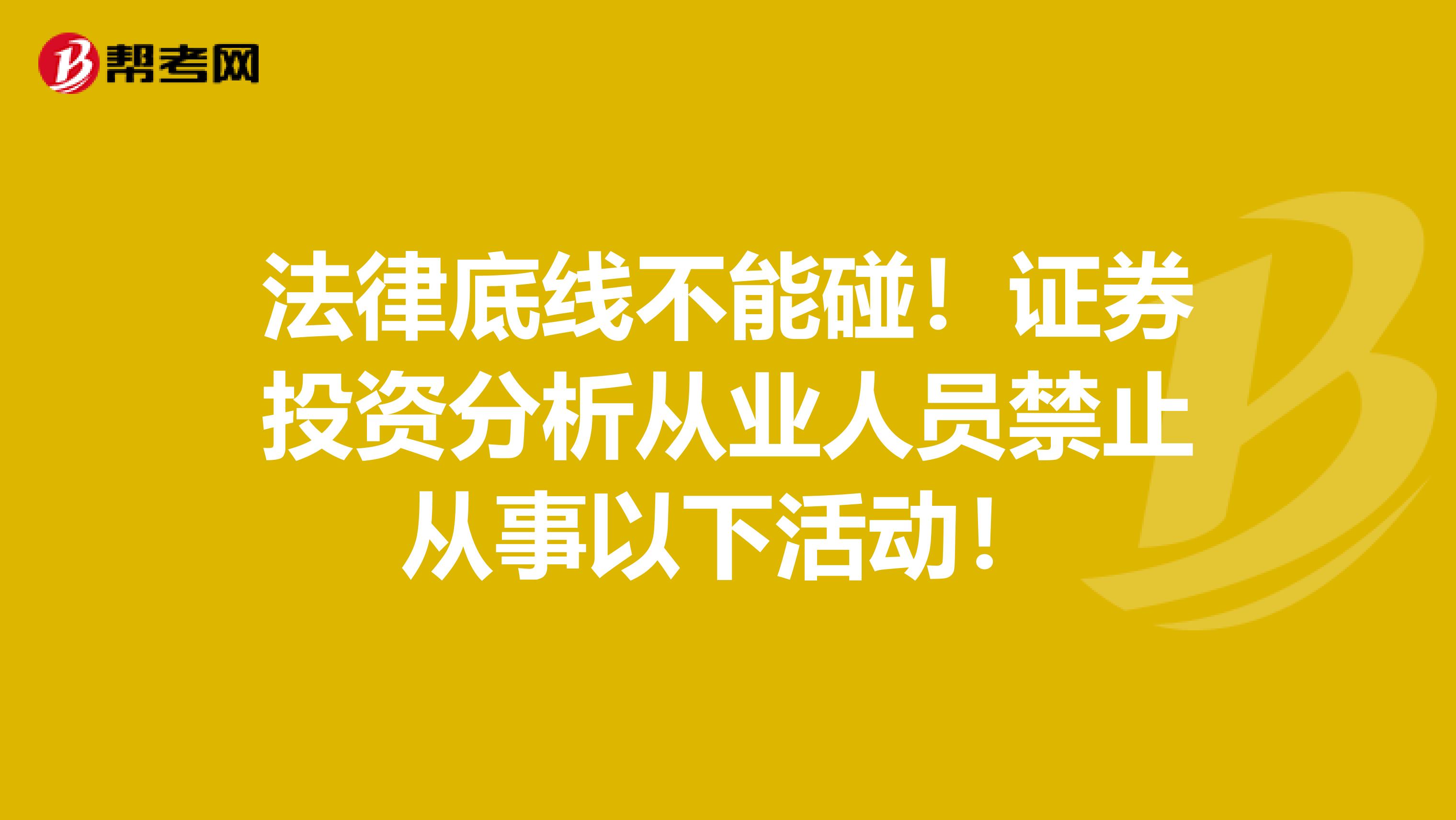 法律底线不能碰！证券投资分析从业人员禁止从事以下活动！