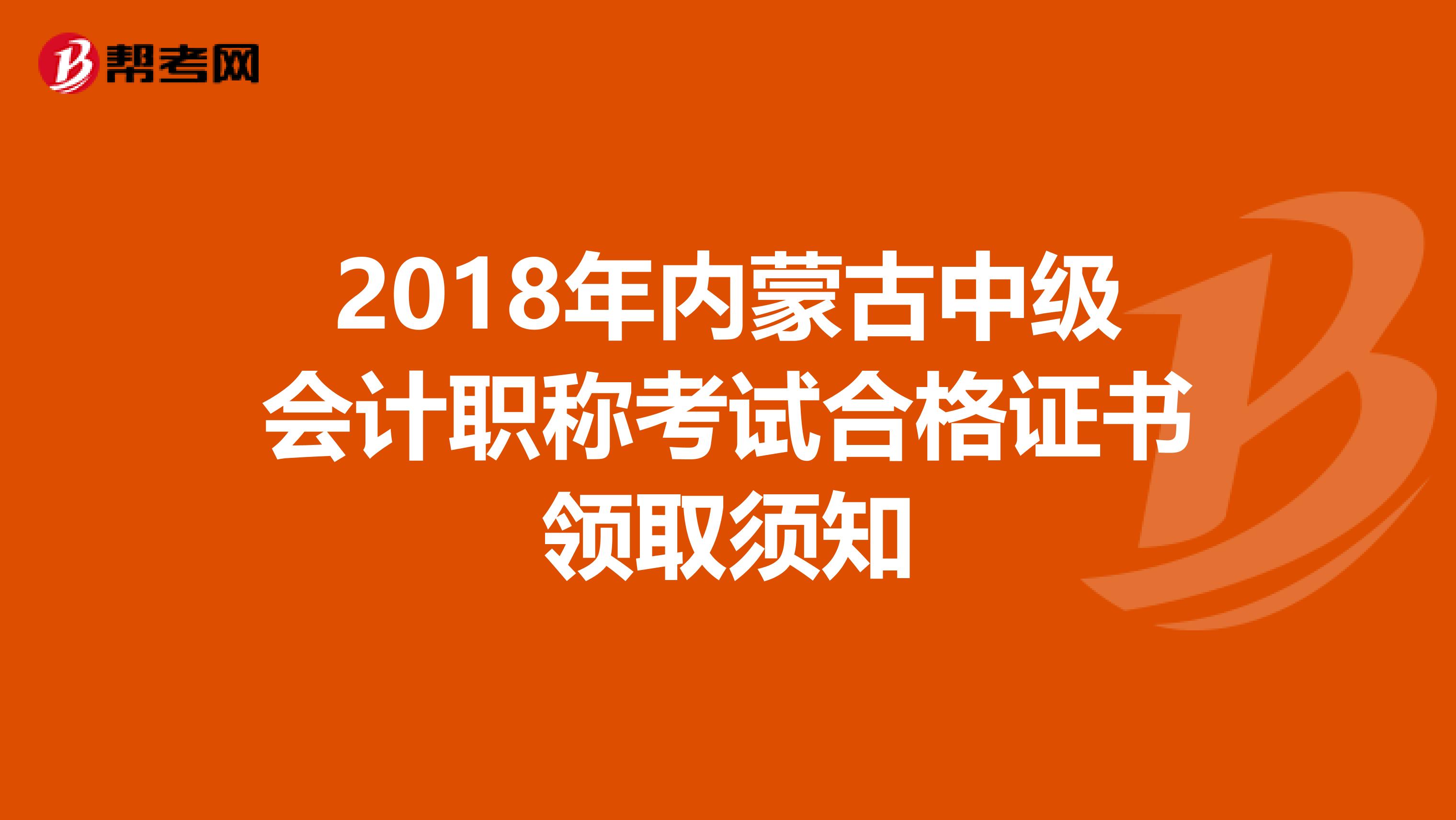 2018年内蒙古中级会计职称考试合格证书领取须知