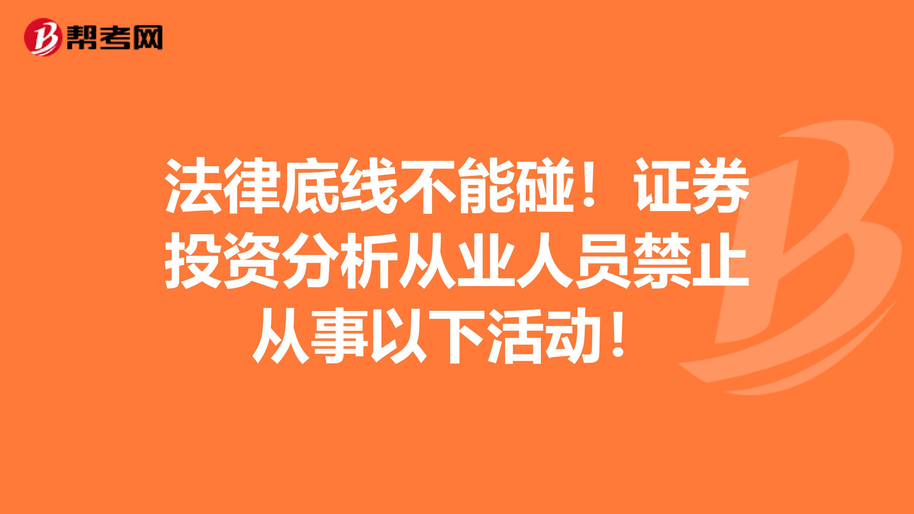 法律底线不能碰！证券投资分析从业人员禁止从事以下活动！