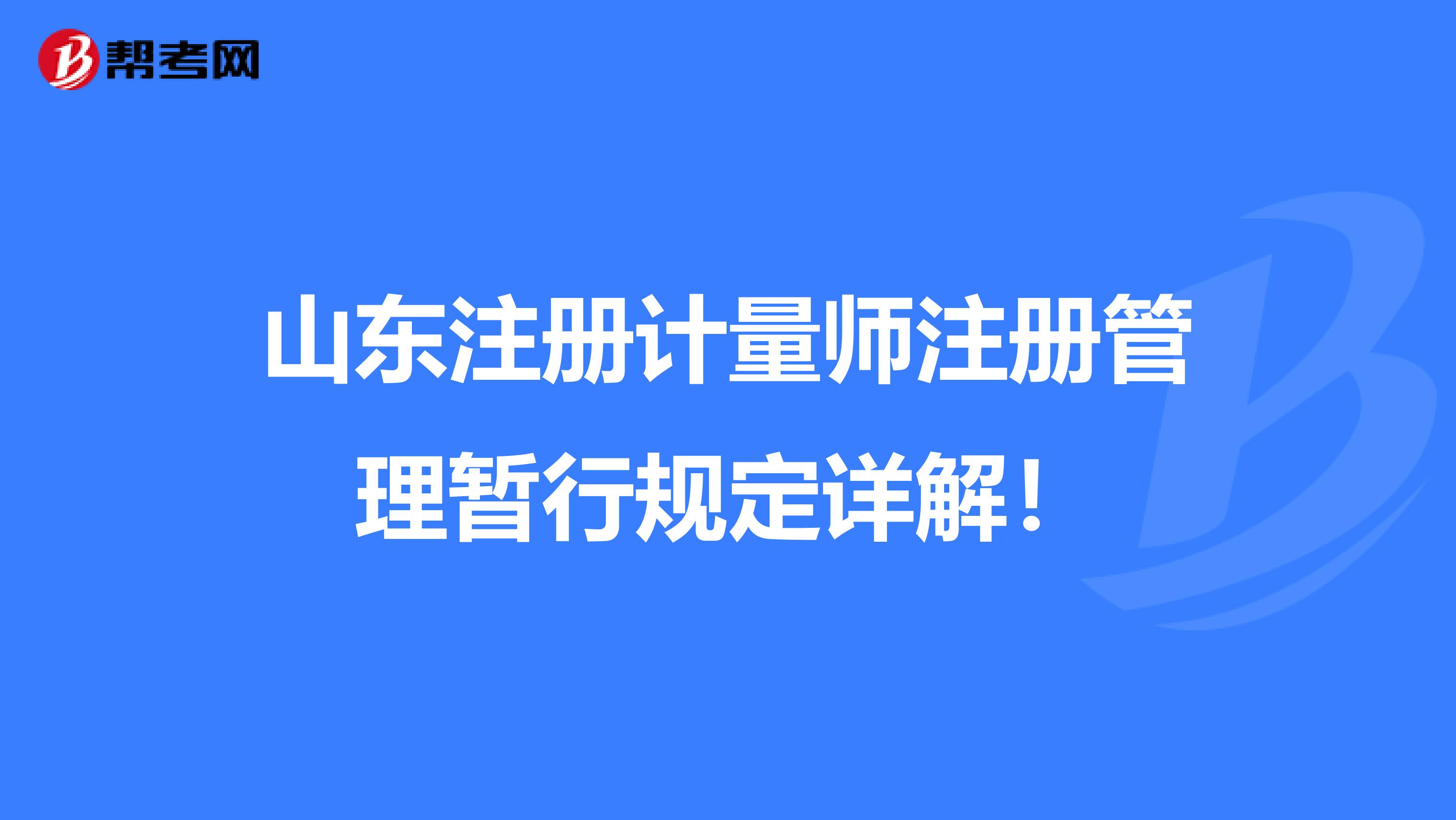 山東注冊(cè)計(jì)量師注冊(cè)管理暫行規(guī)定詳解!