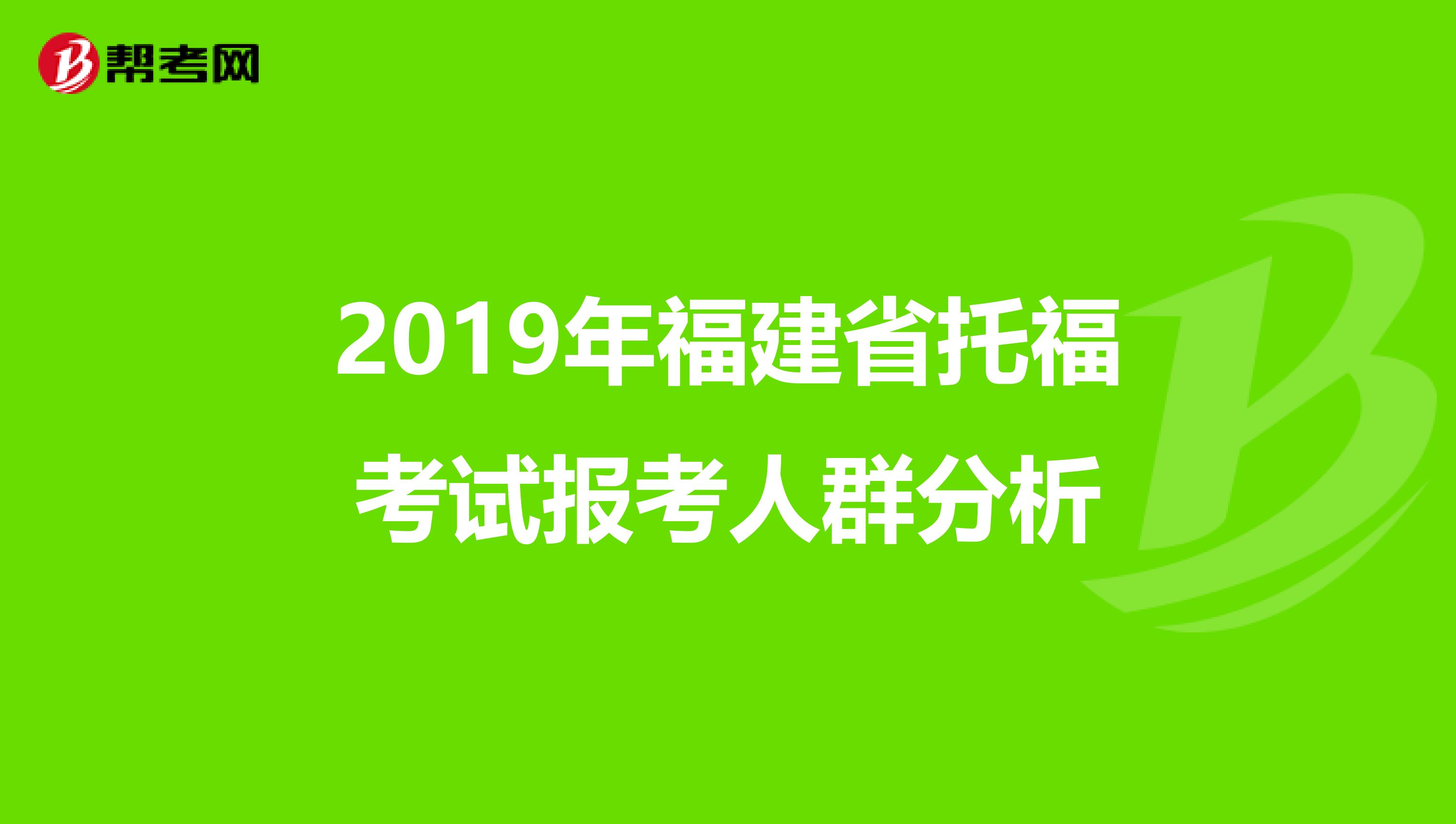 2019年福建省托福考试报考人群分析