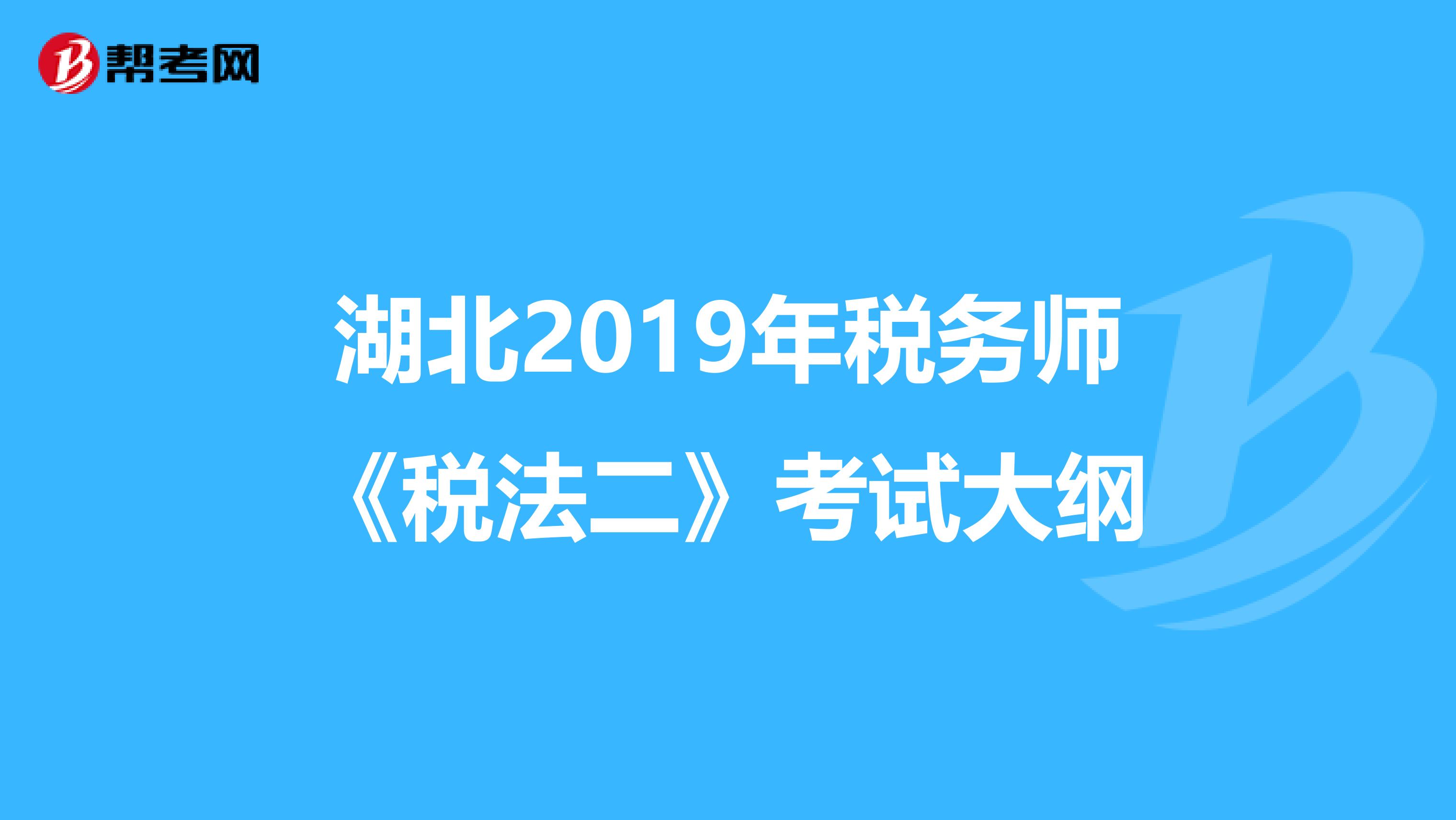 湖北2019年税务师《税法二》考试大纲