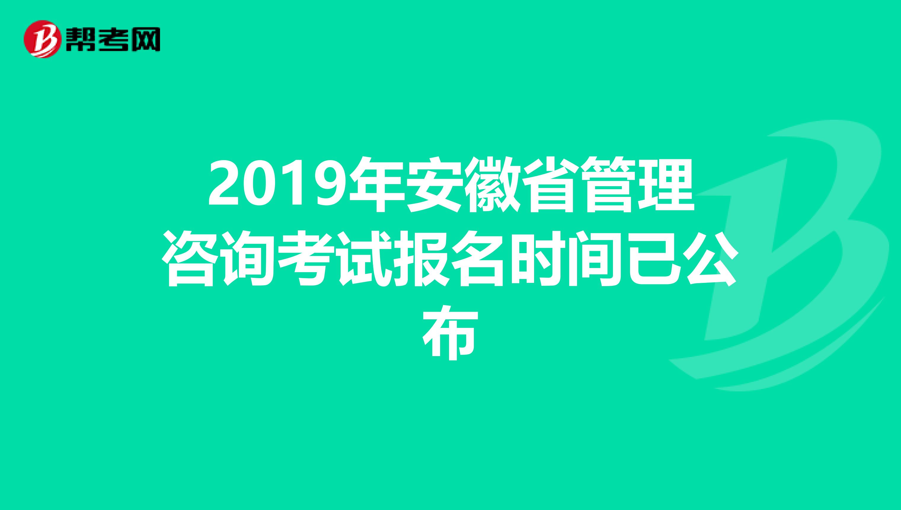 2019年安徽省管理咨询考试报名时间已公布
