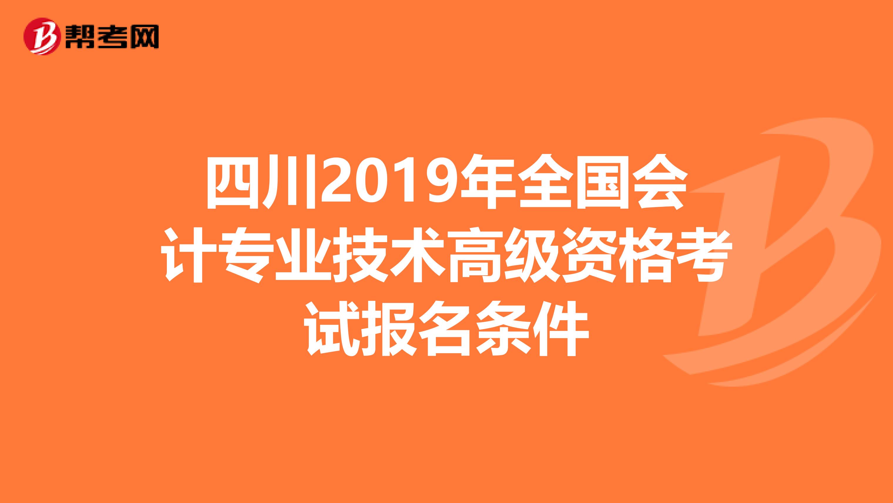 四川2019年全国会计专业技术高级资格考试报名条件