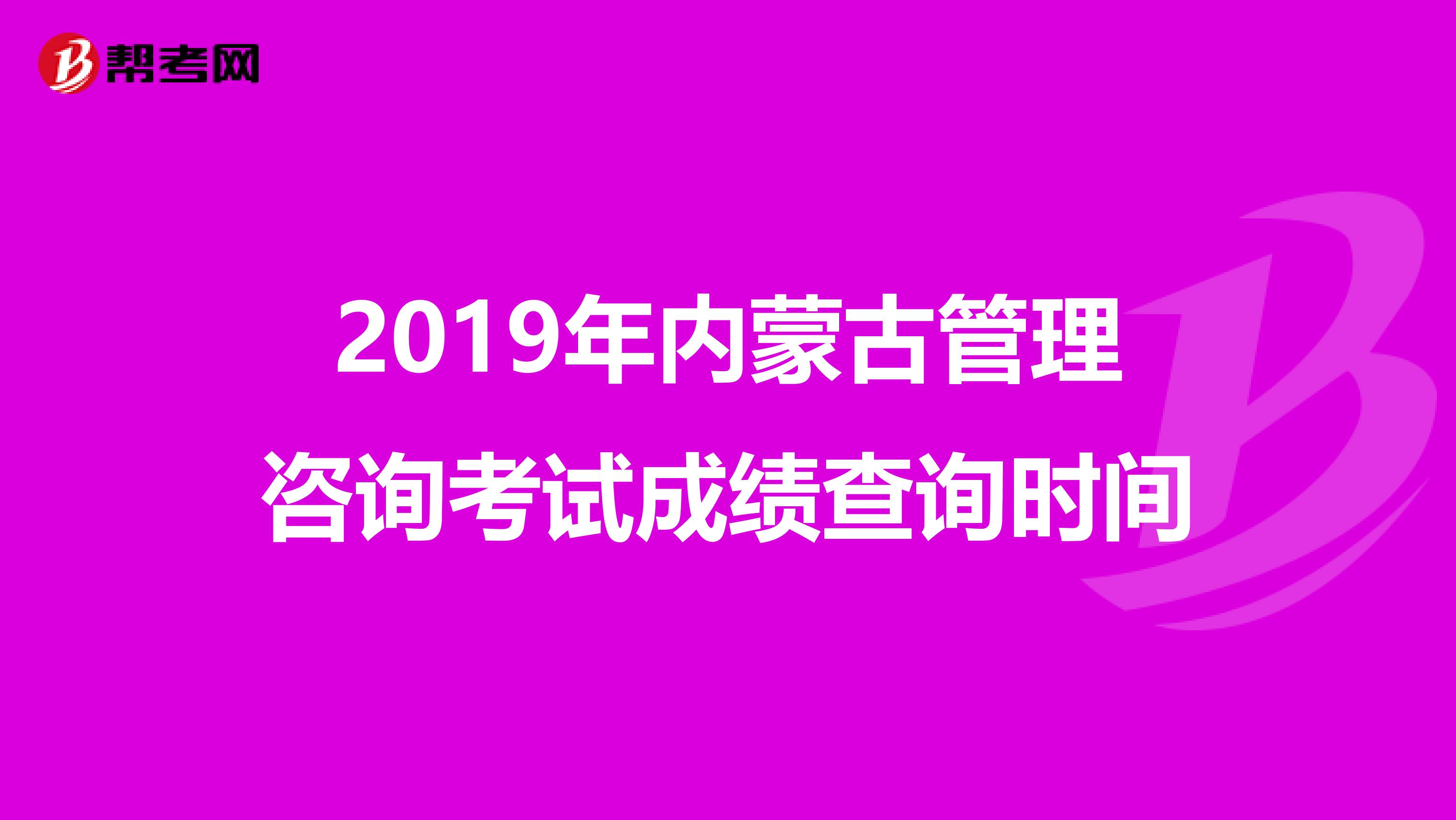 2019年内蒙古管理咨询考试成绩查询时间