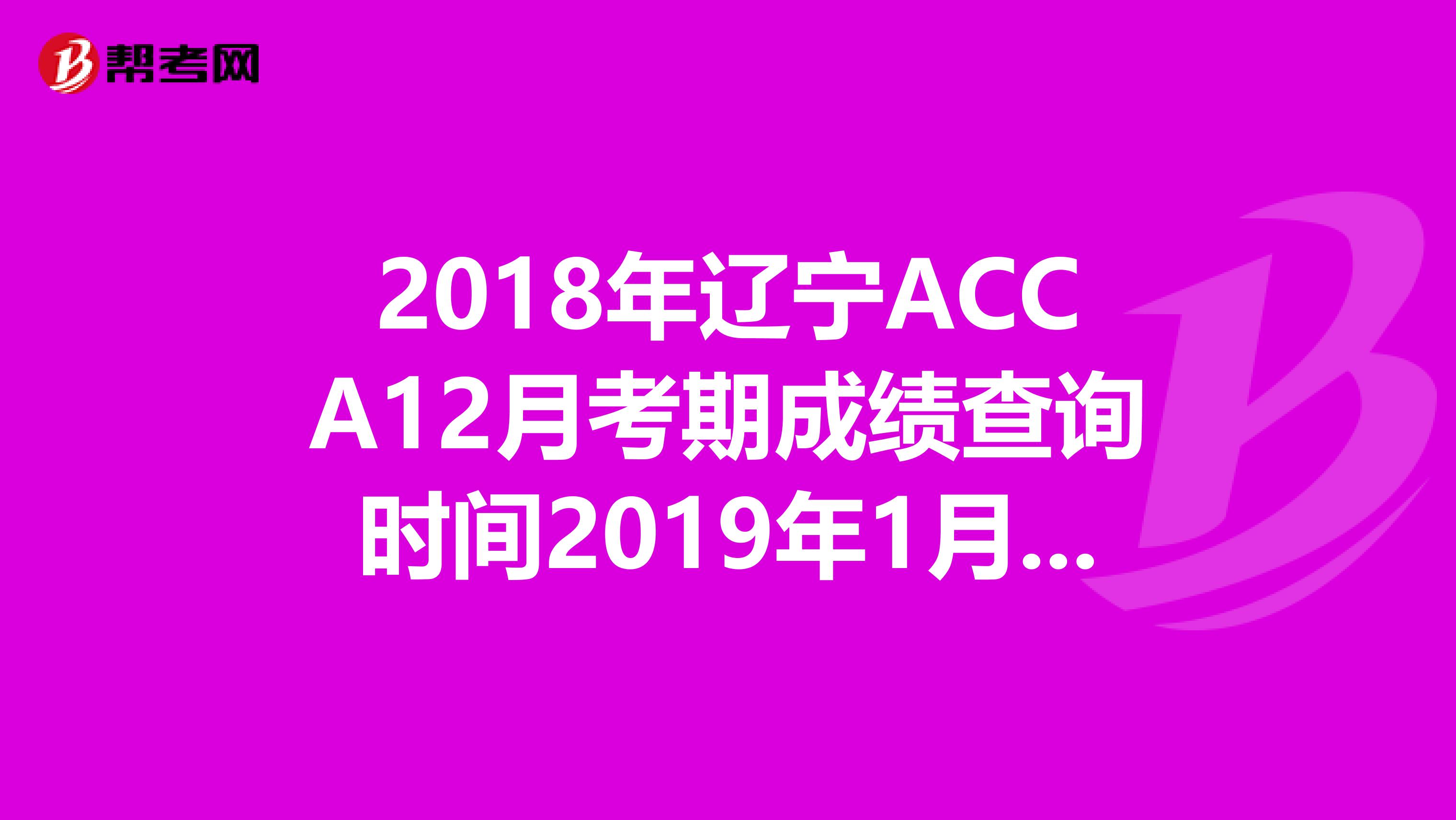 2018年辽宁ACCA12月考期成绩查询时间2019年1月16日