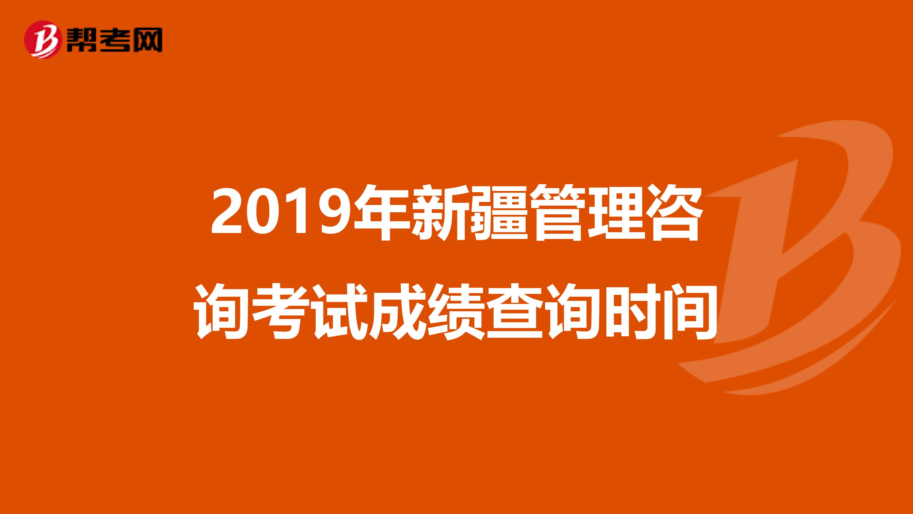 2019年新疆管理咨询考试成绩查询时间