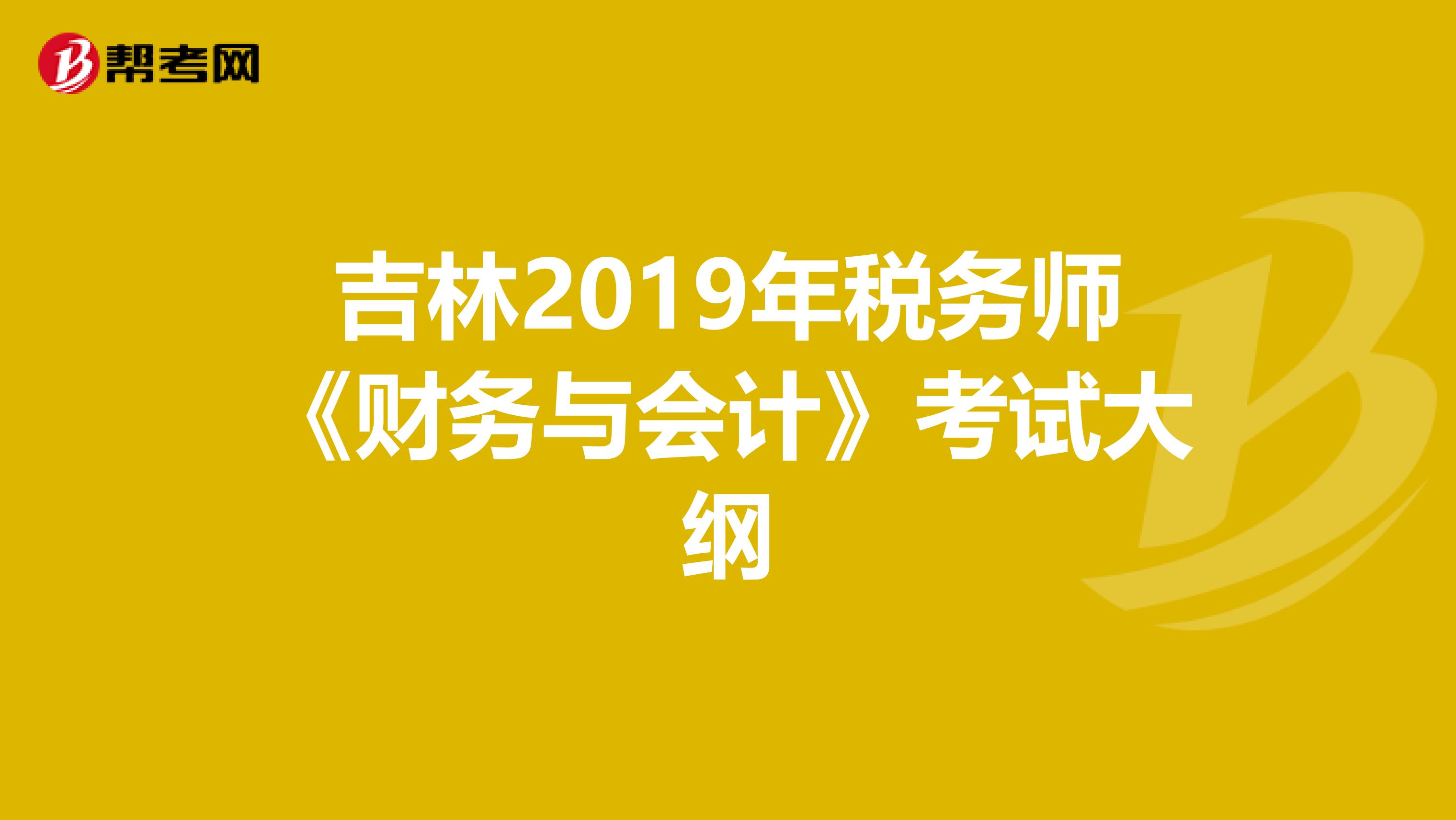 吉林2019年税务师《财务与会计》考试大纲