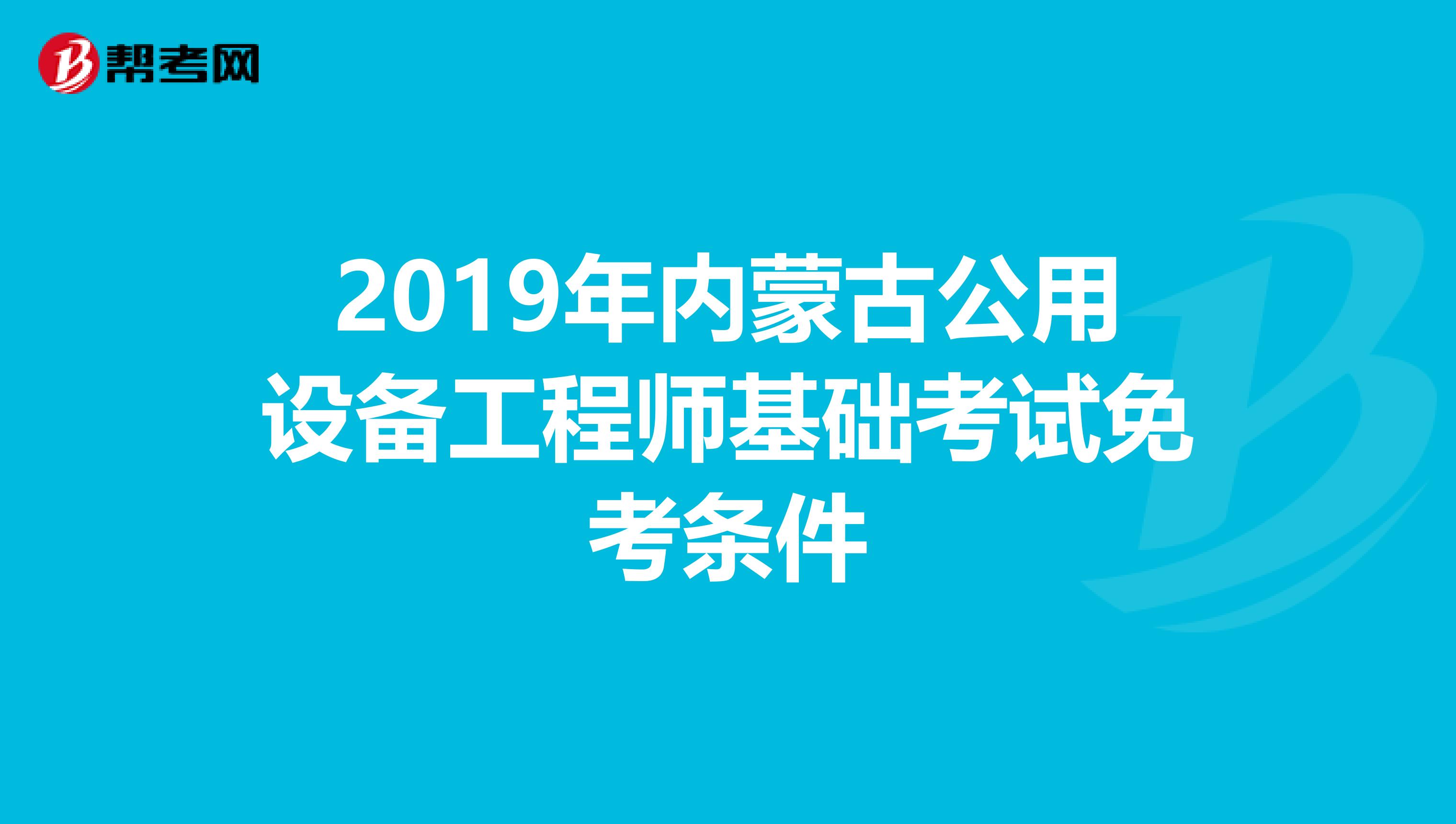 2019年内蒙古公用设备工程师基础考试免考条件