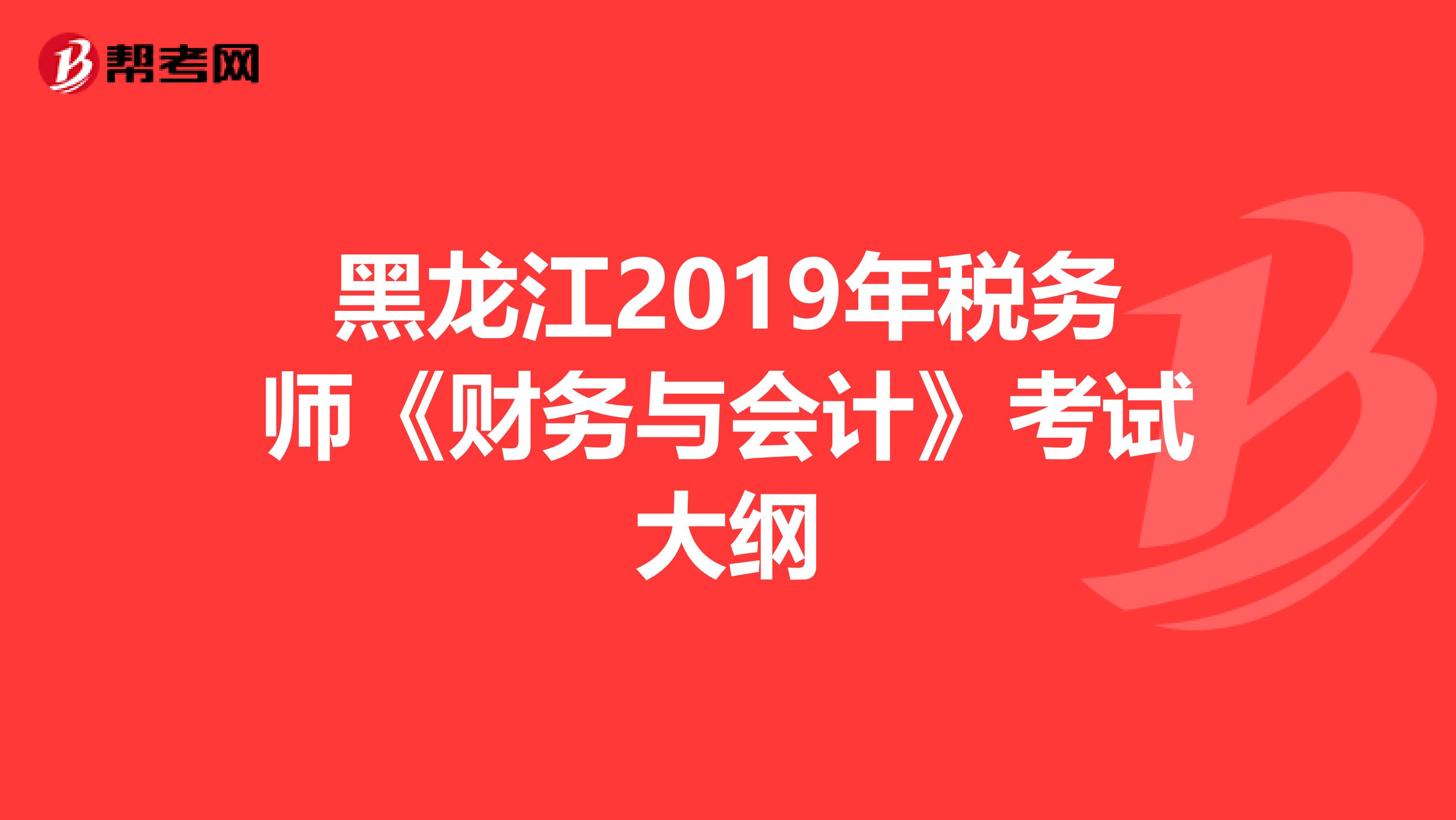 黑龙江2019年税务师《财务与会计》考试大纲