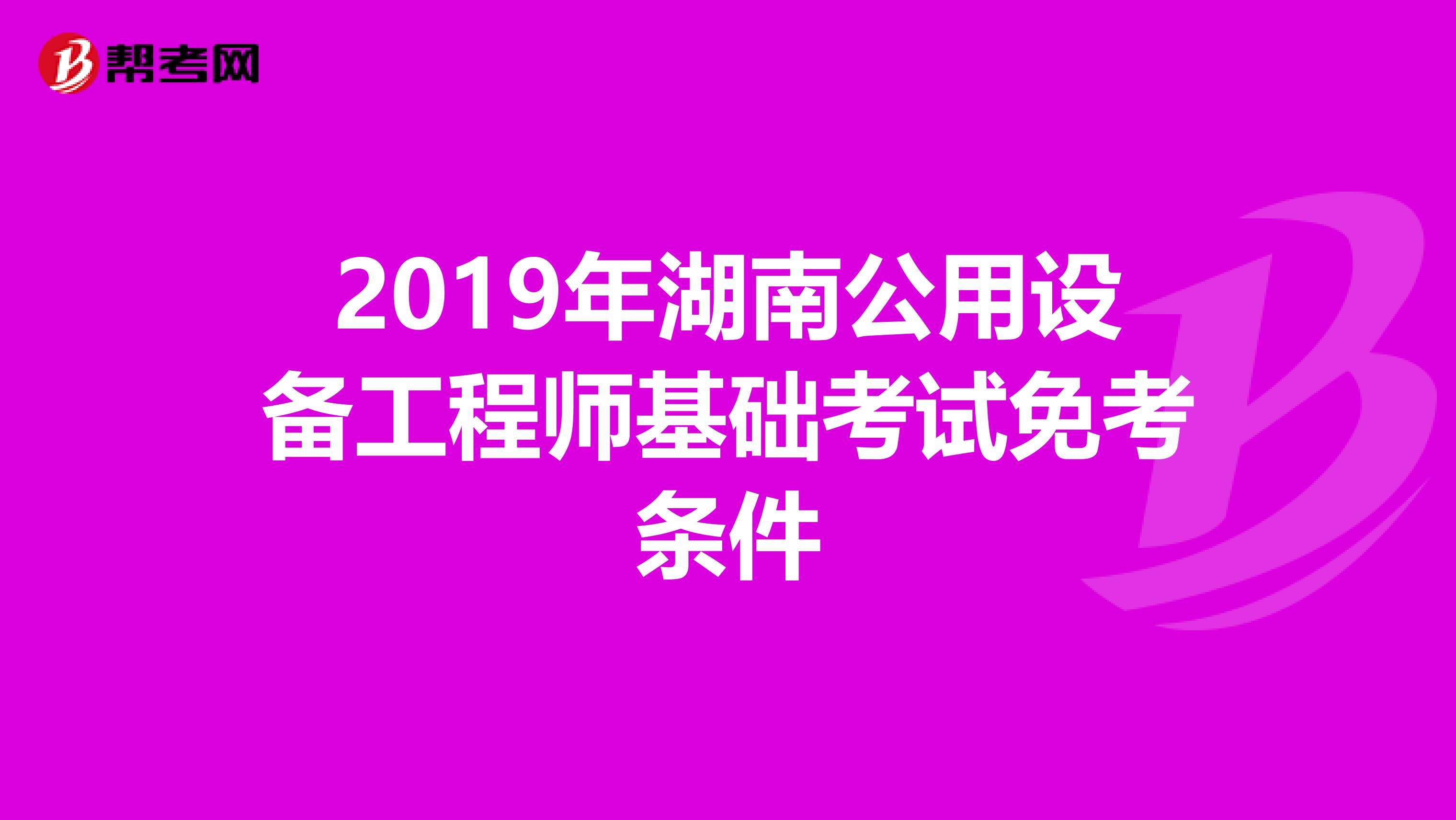 2019年湖南公用設備工程師基礎考試免考條件