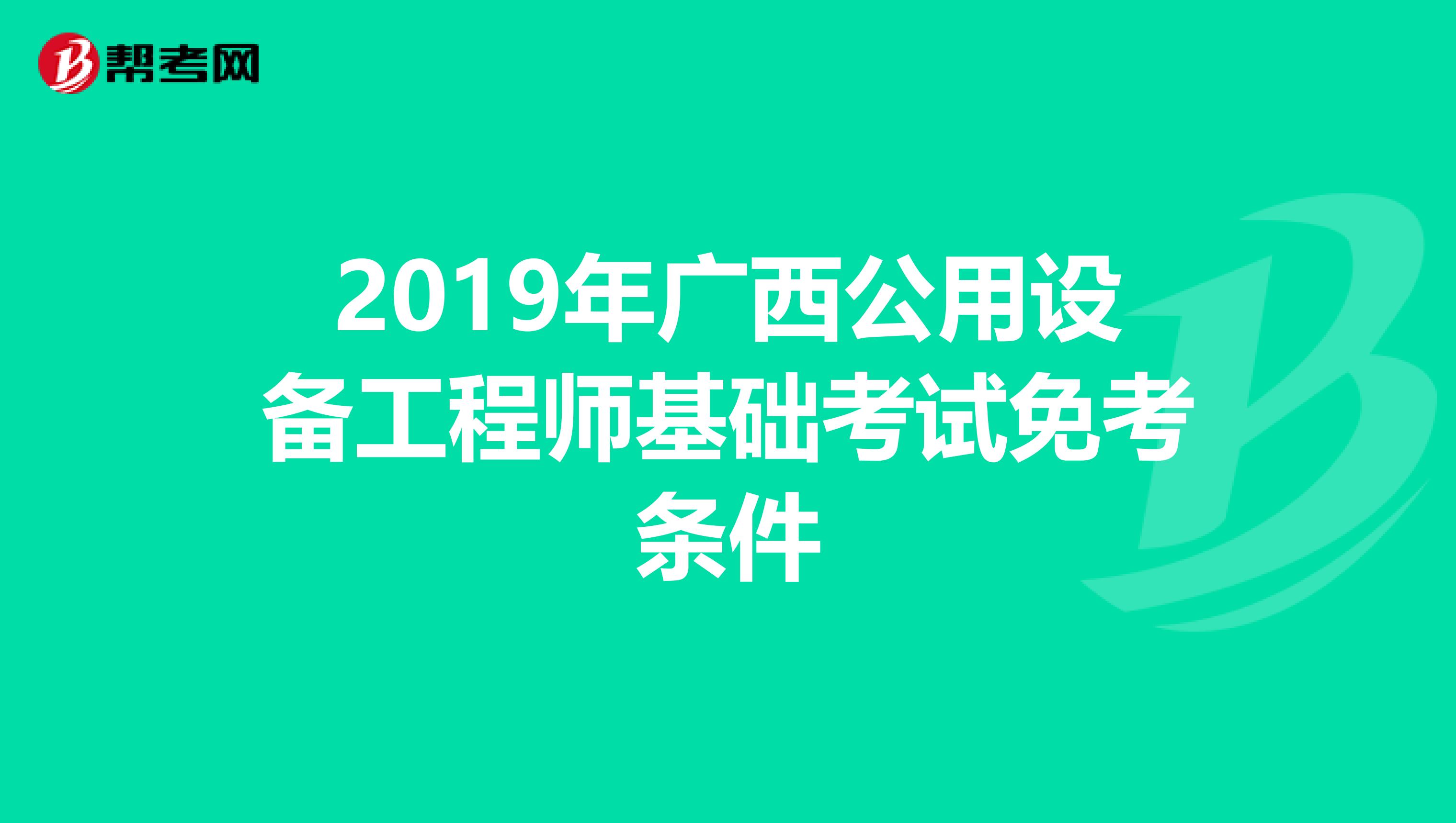 2019年广西公用设备工程师基础考试免考条件