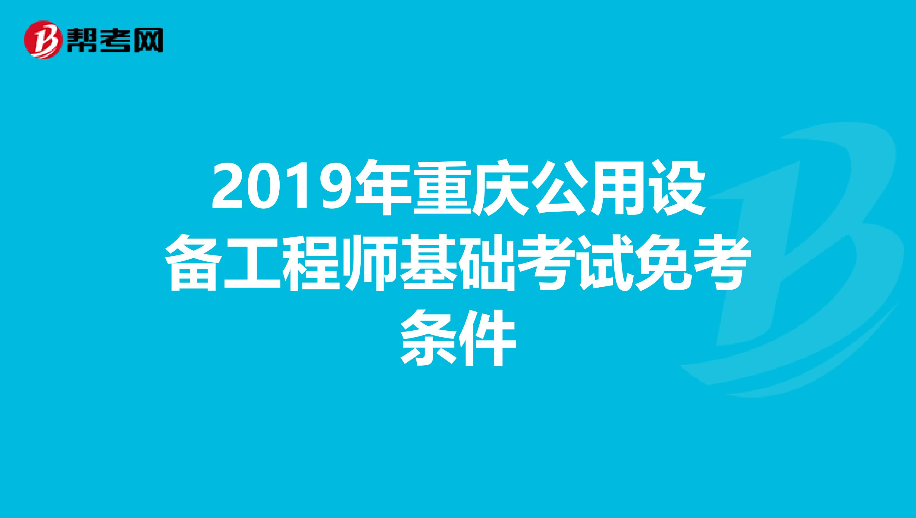 2019年重庆公用设备工程师基础考试免考条件