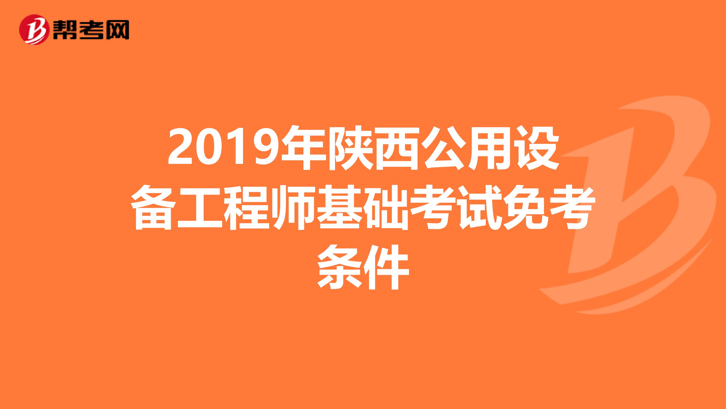 2019年陕西公用设备工程师基础考试免考条件