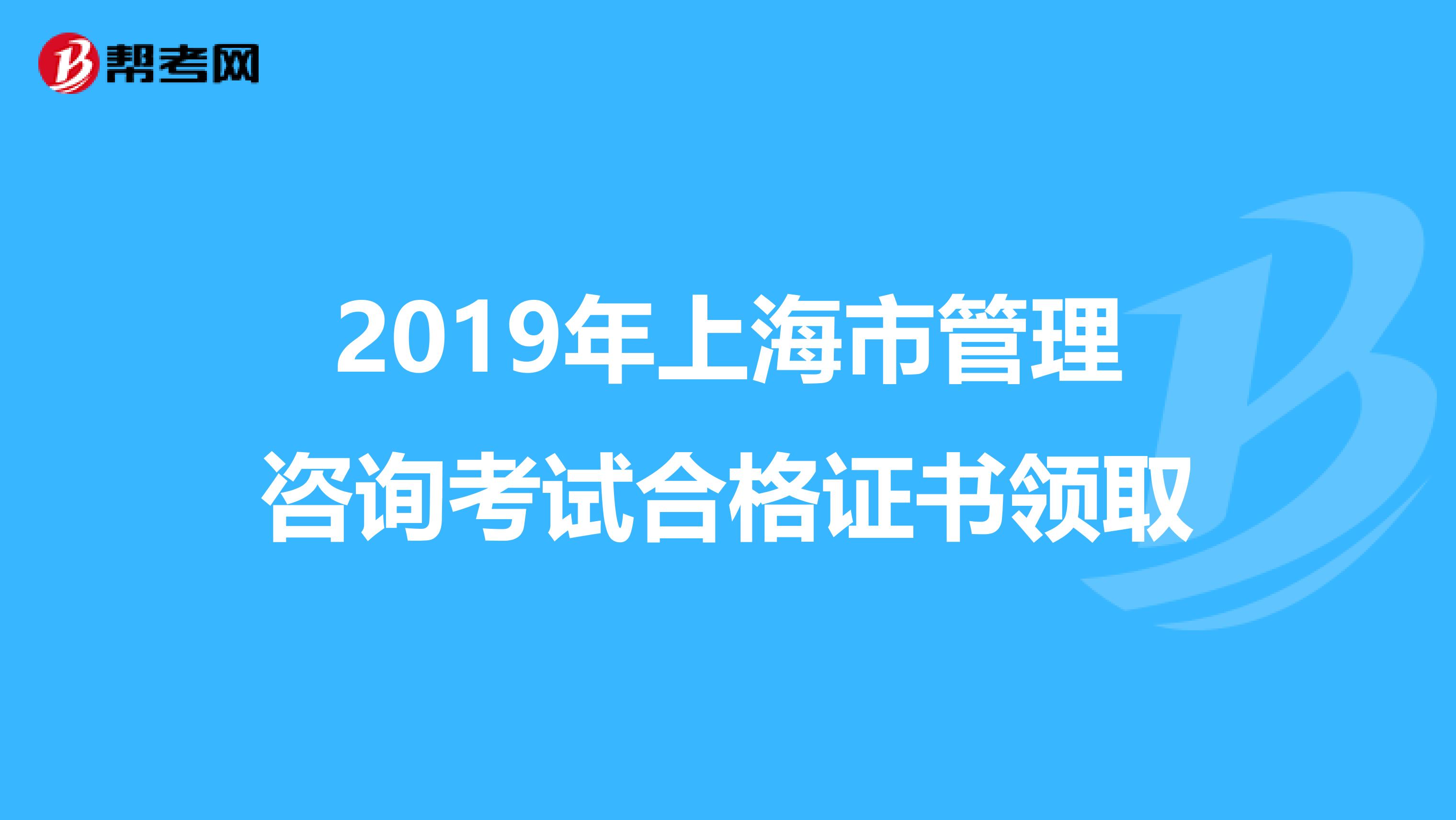 2019年上海市管理咨询考试合格证书领取