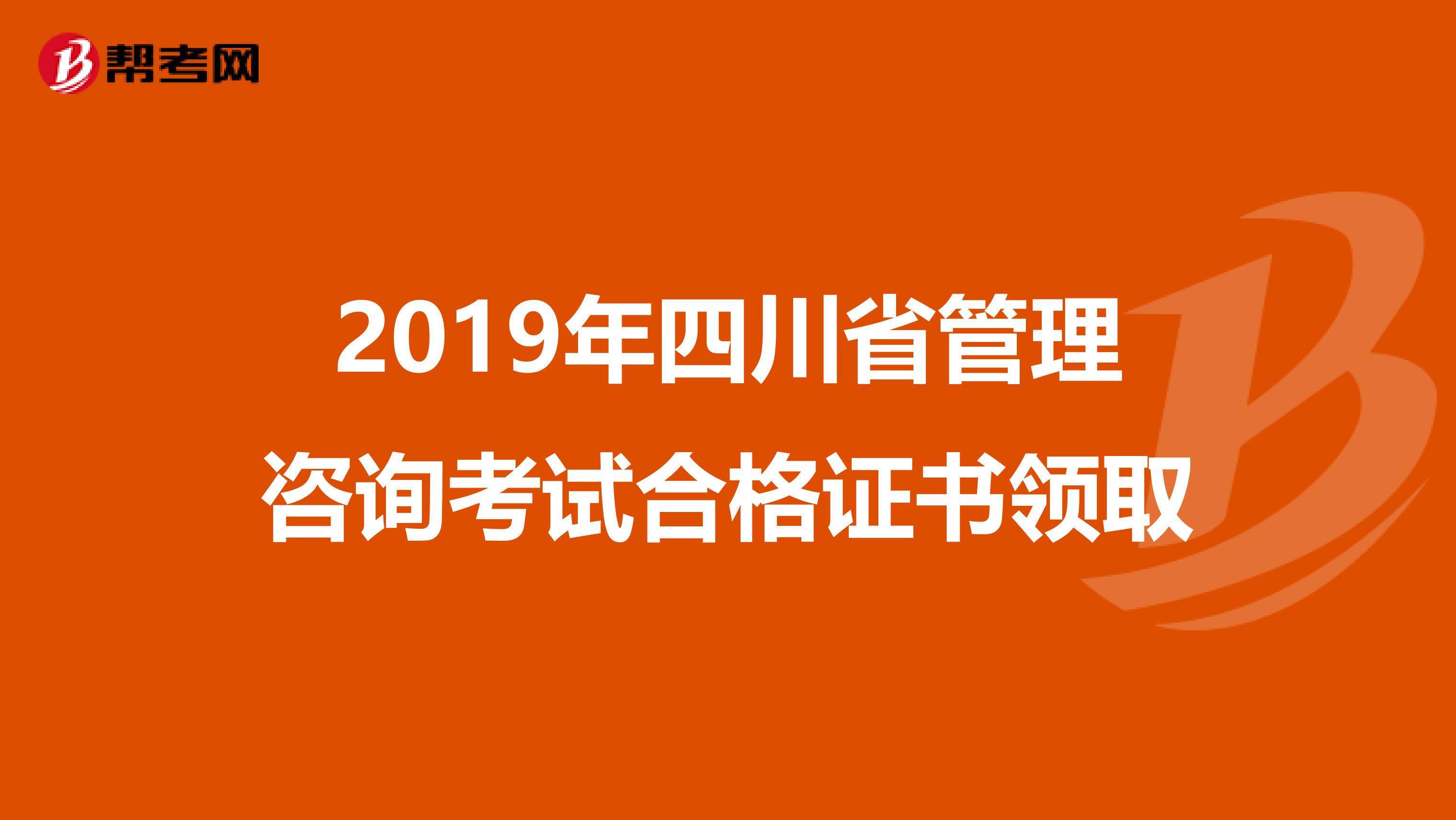 2019年四川省管理咨询考试合格证书领取