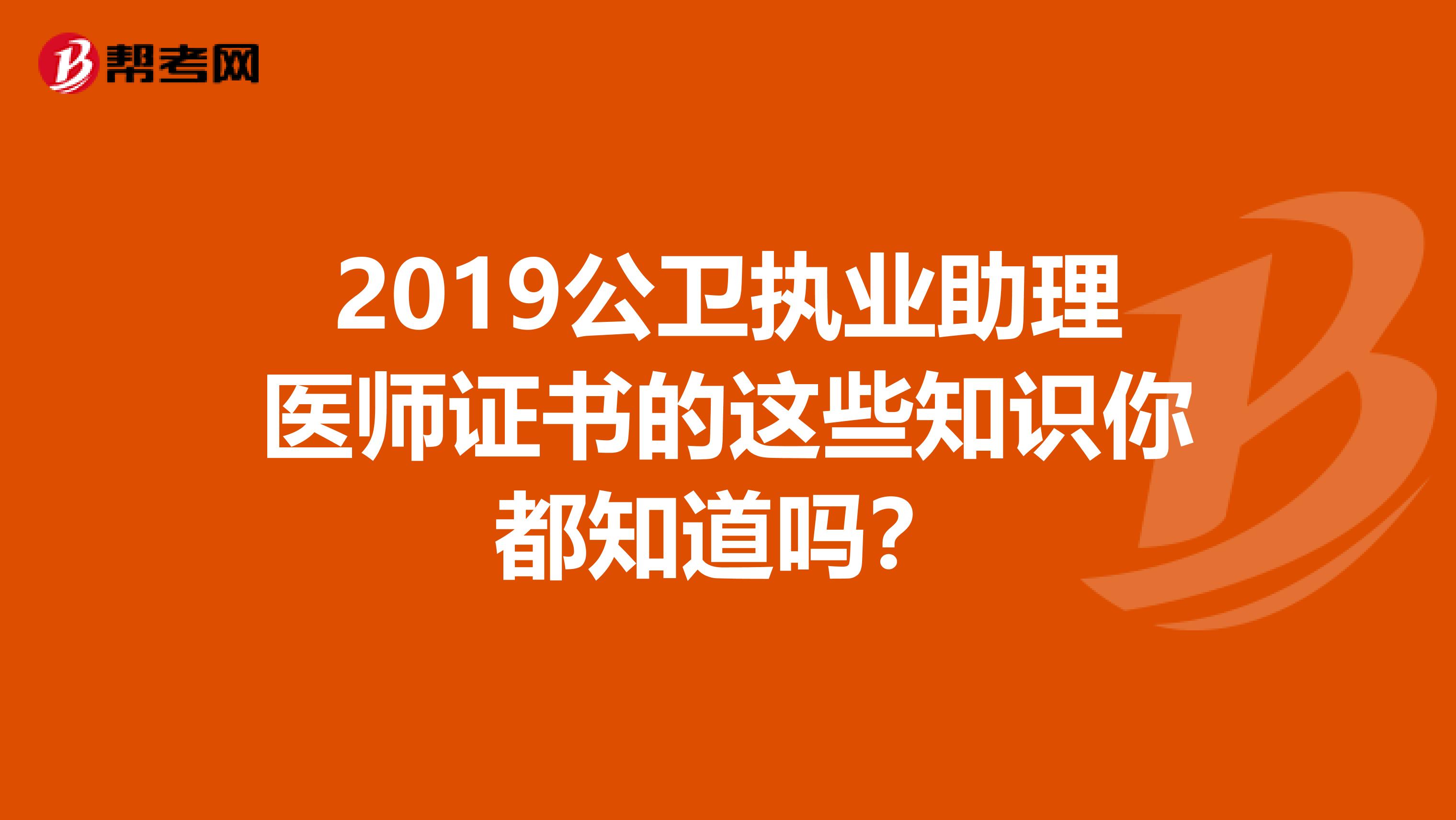 2019公衛(wèi)執(zhí)業(yè)助理醫(yī)師證書的這些知識(shí)你都知道嗎?