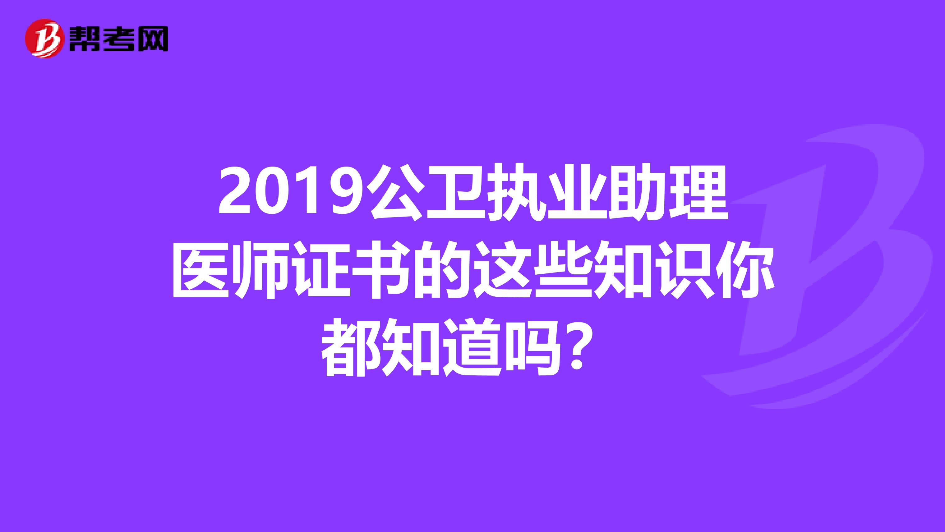 2019公卫执业助理医师证书的这些知识你都知道吗？