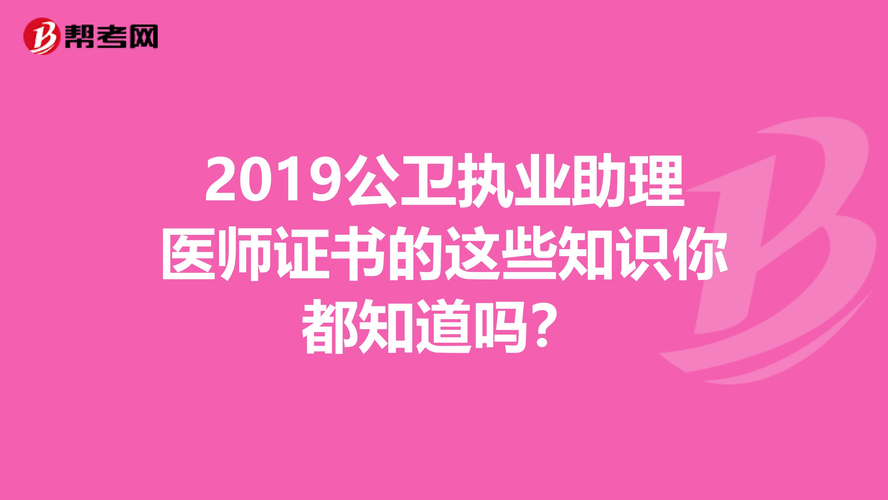 2019公卫执业助理医师证书的这些知识你都知道吗？