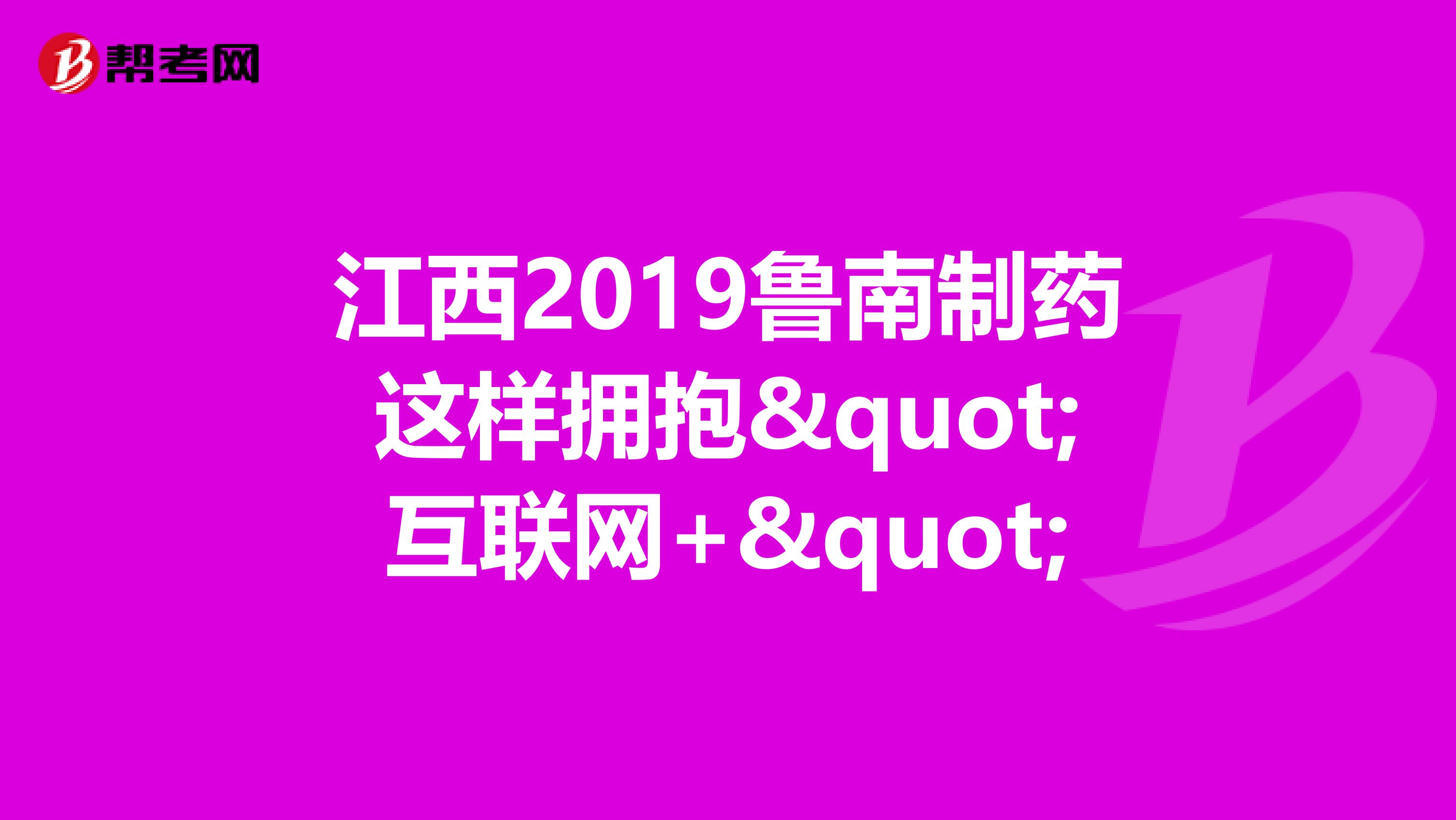 江西2019鲁南制药这样拥抱"互联网+"