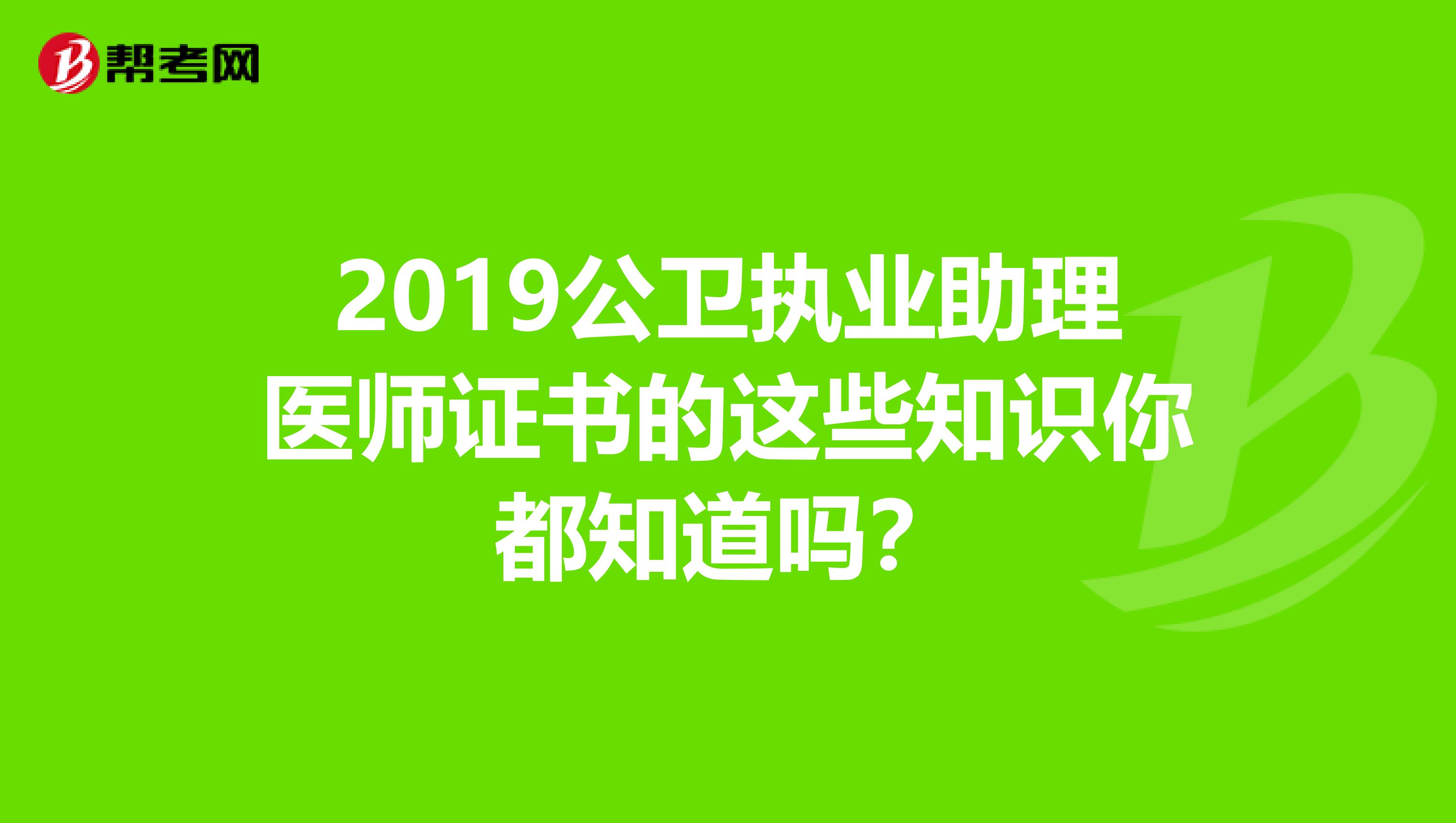 2019公卫执业助理医师证书的这些知识你都知道吗？