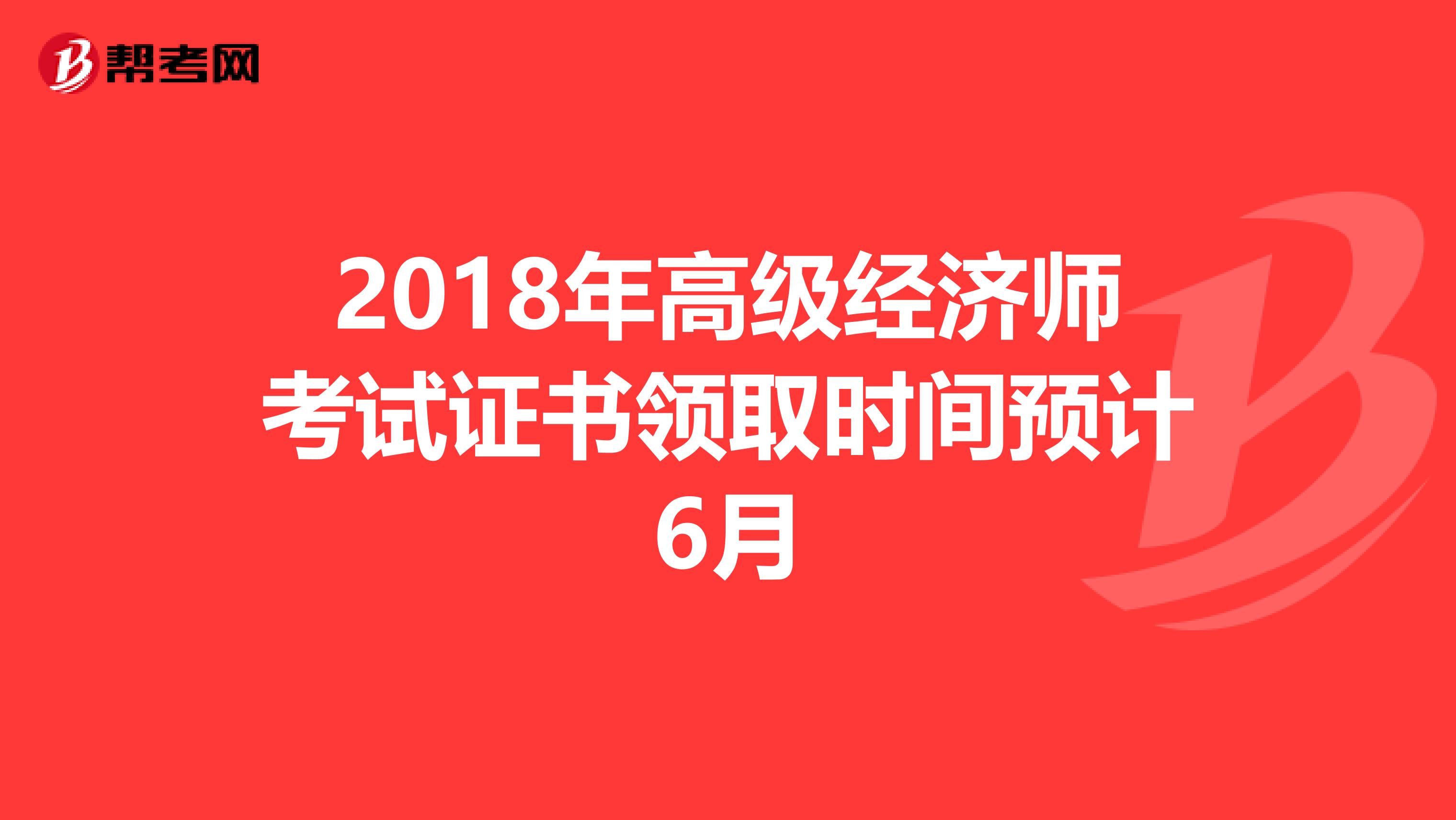 2018年高级经济师考试证书领取时间预计6月