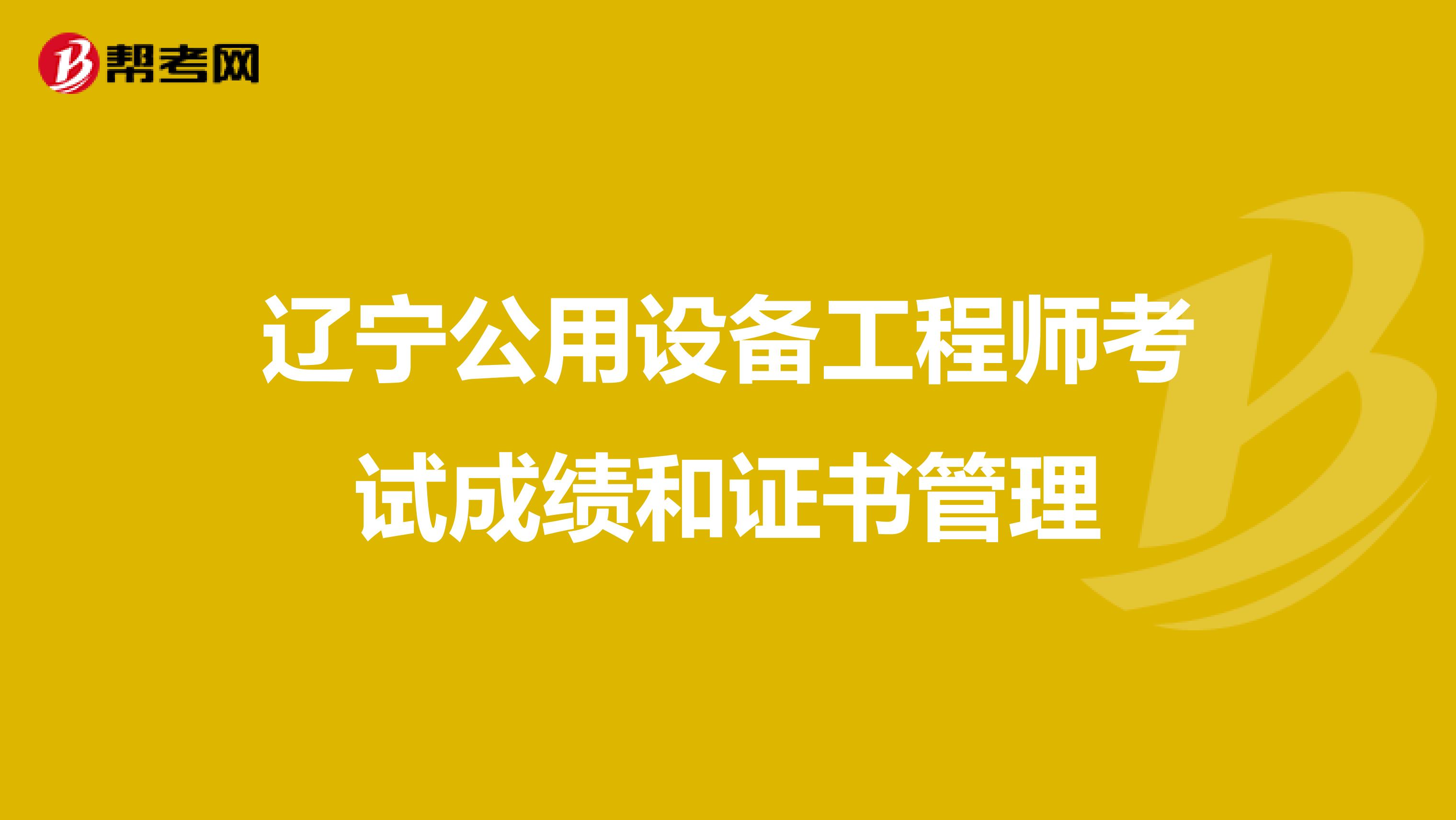 辽宁公用设备工程师考试成绩和证书管理