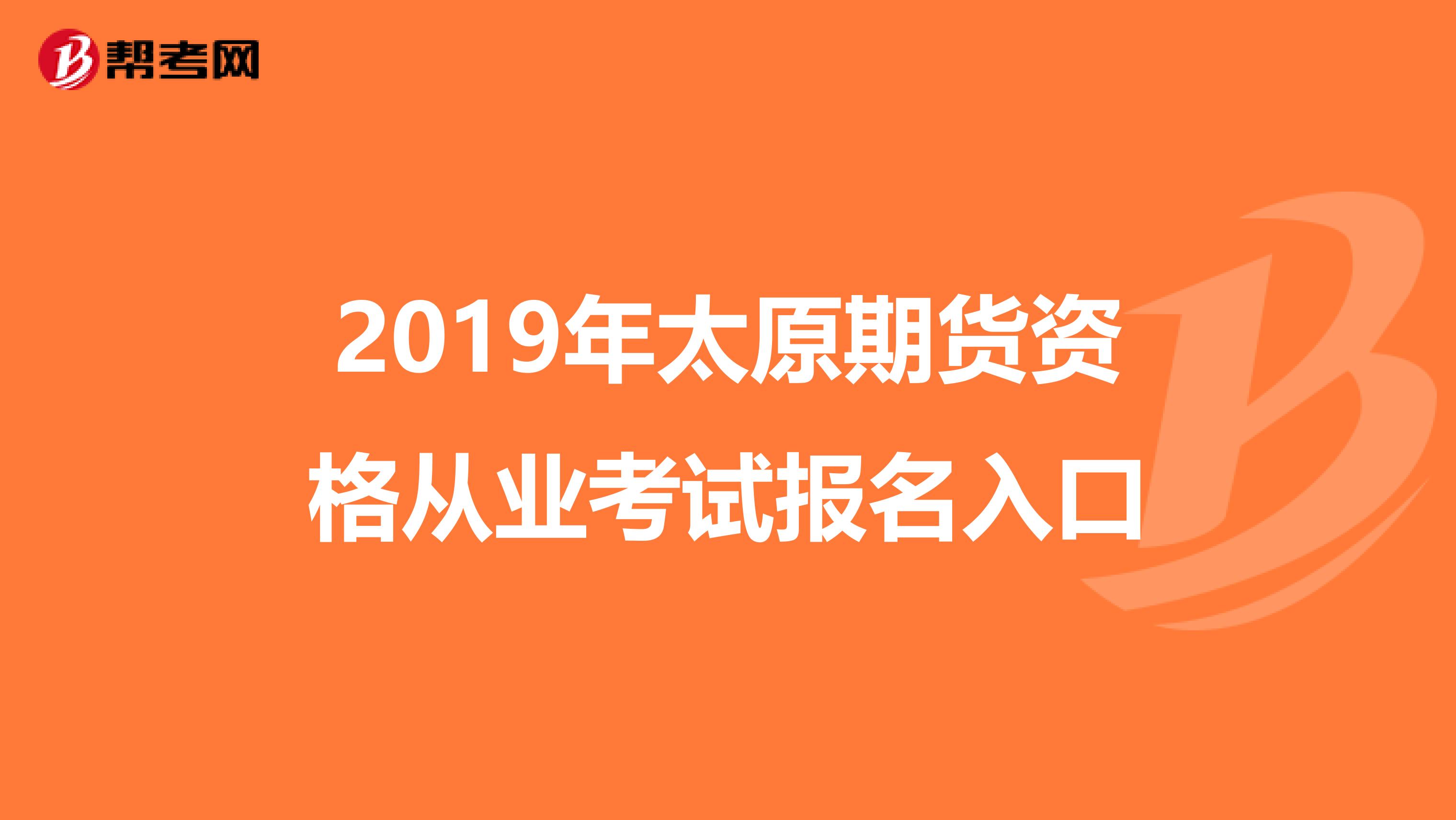 2019年太原期貨資格從業(yè)考試報名入口