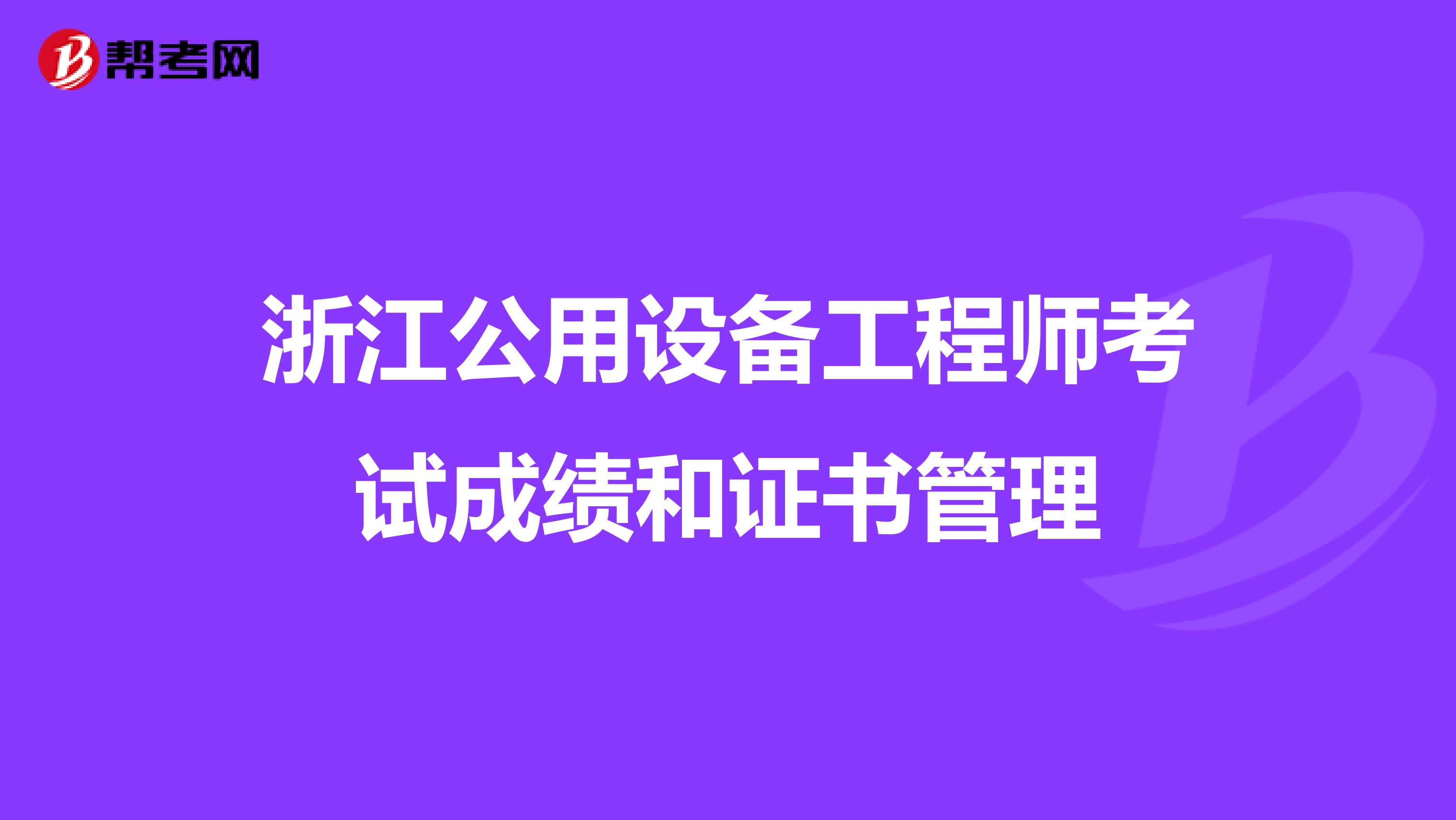 浙江公用设备工程师考试成绩和证书管理