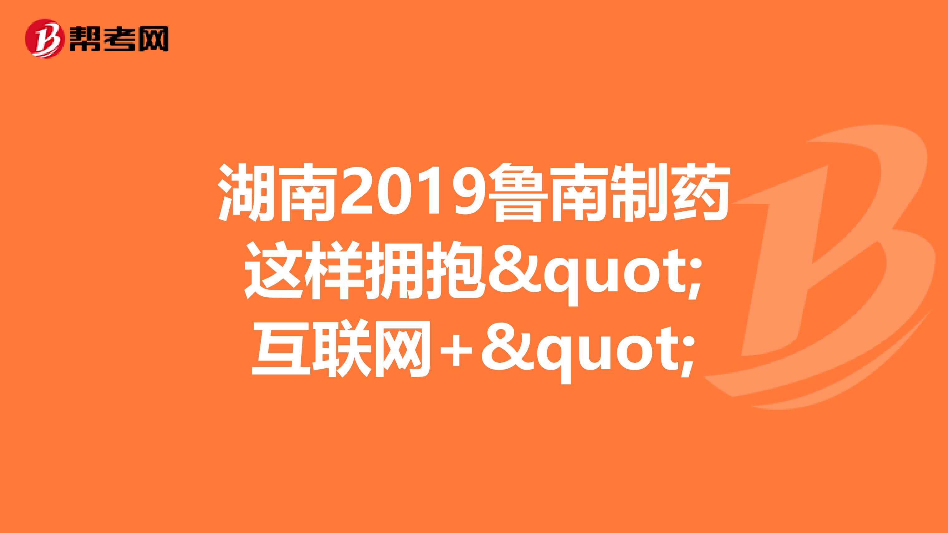 湖南2019鲁南制药这样拥抱"互联网+"