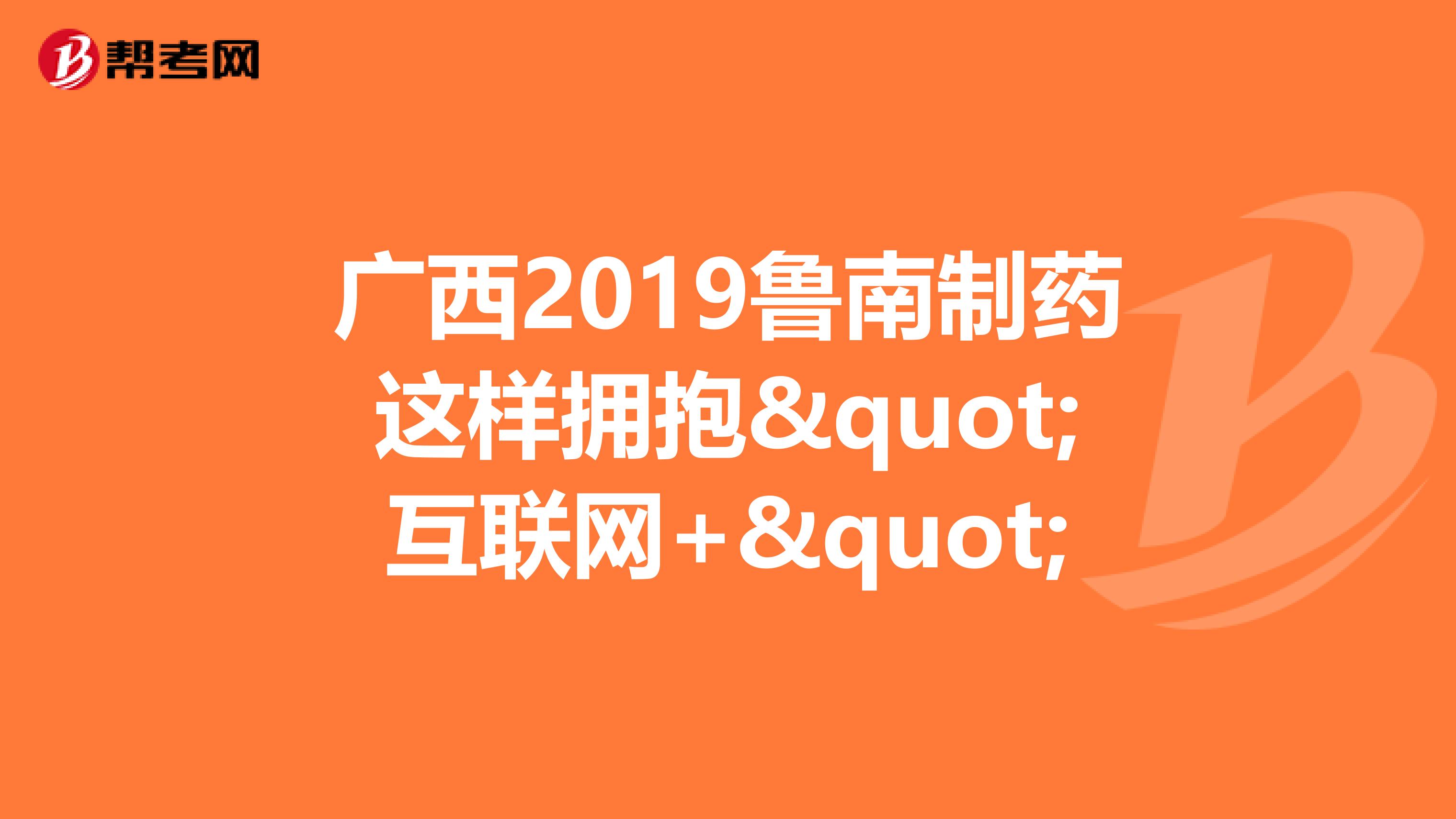 广西2019鲁南制药这样拥抱"互联网+"