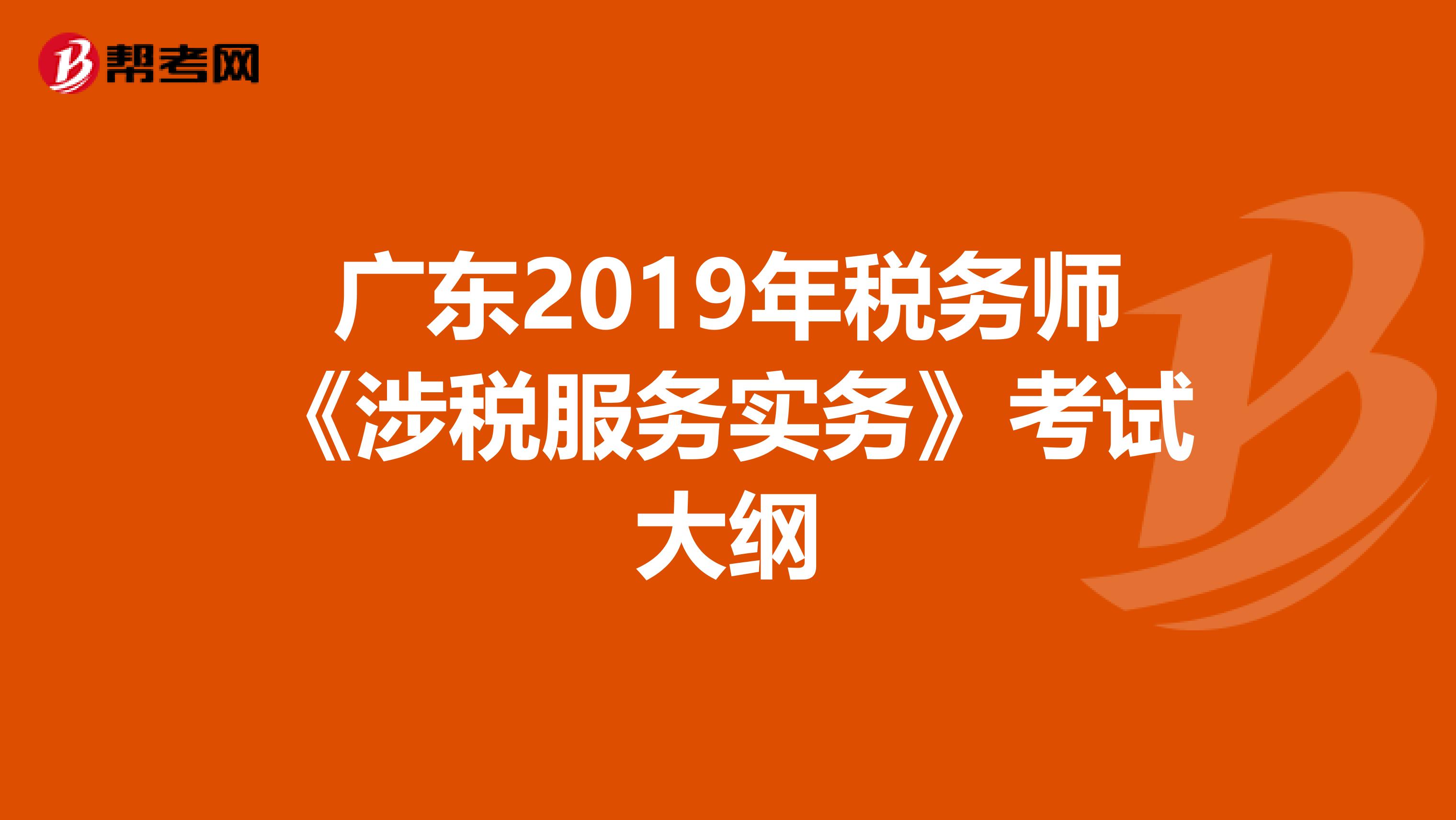 廣東2019年稅務師《涉稅服務實務》考試大綱